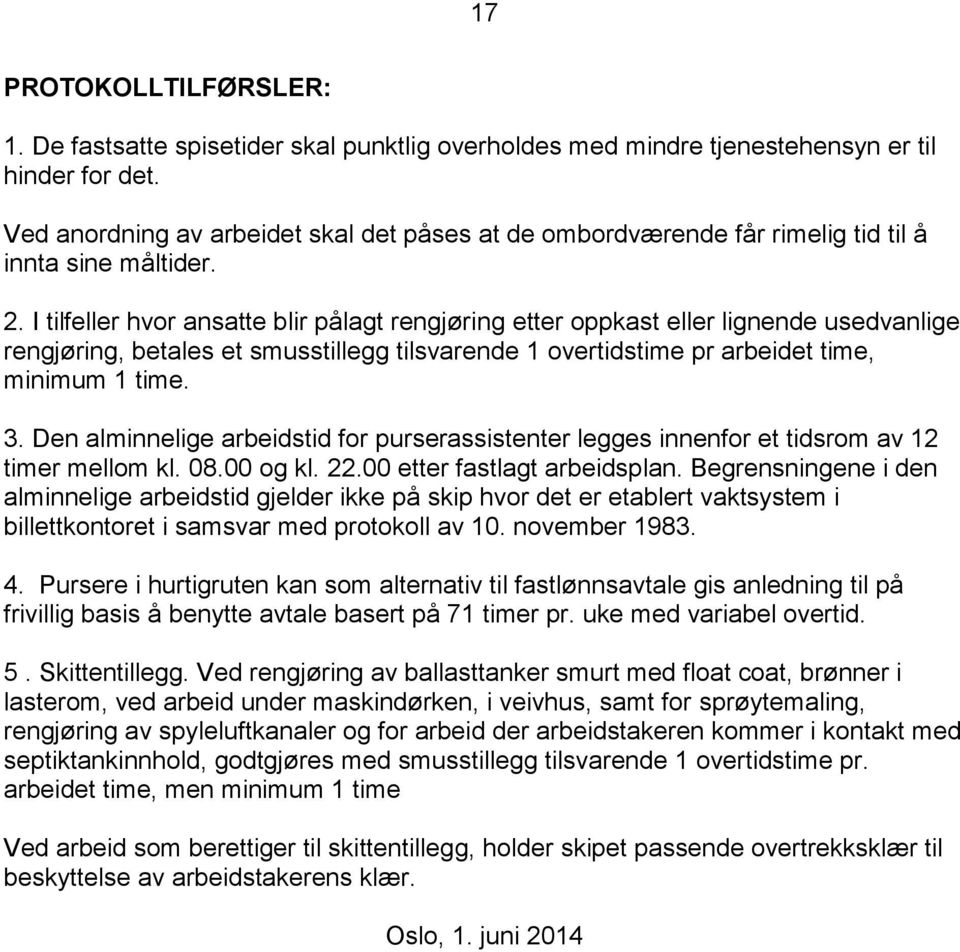 I tilfeller hvor ansatte blir pålagt rengjøring etter oppkast eller lignende usedvanlige rengjøring, betales et smusstillegg tilsvarende 1 overtidstime pr arbeidet time, minimum 1 time. 3.