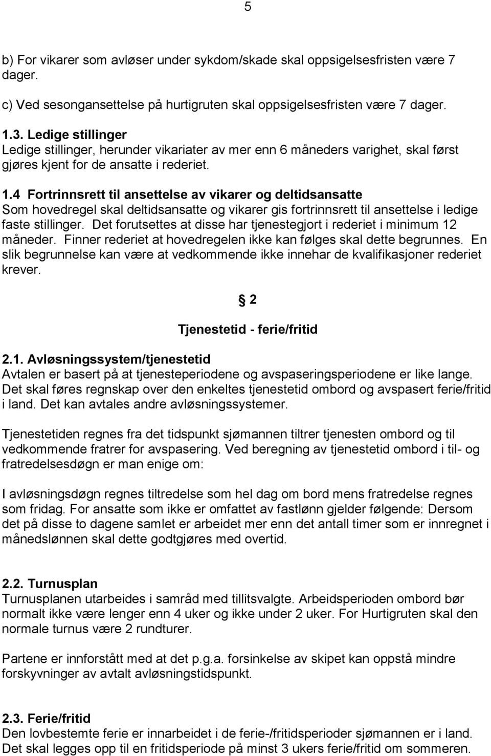 4 Fortrinnsrett til ansettelse av vikarer og deltidsansatte Som hovedregel skal deltidsansatte og vikarer gis fortrinnsrett til ansettelse i ledige faste stillinger.