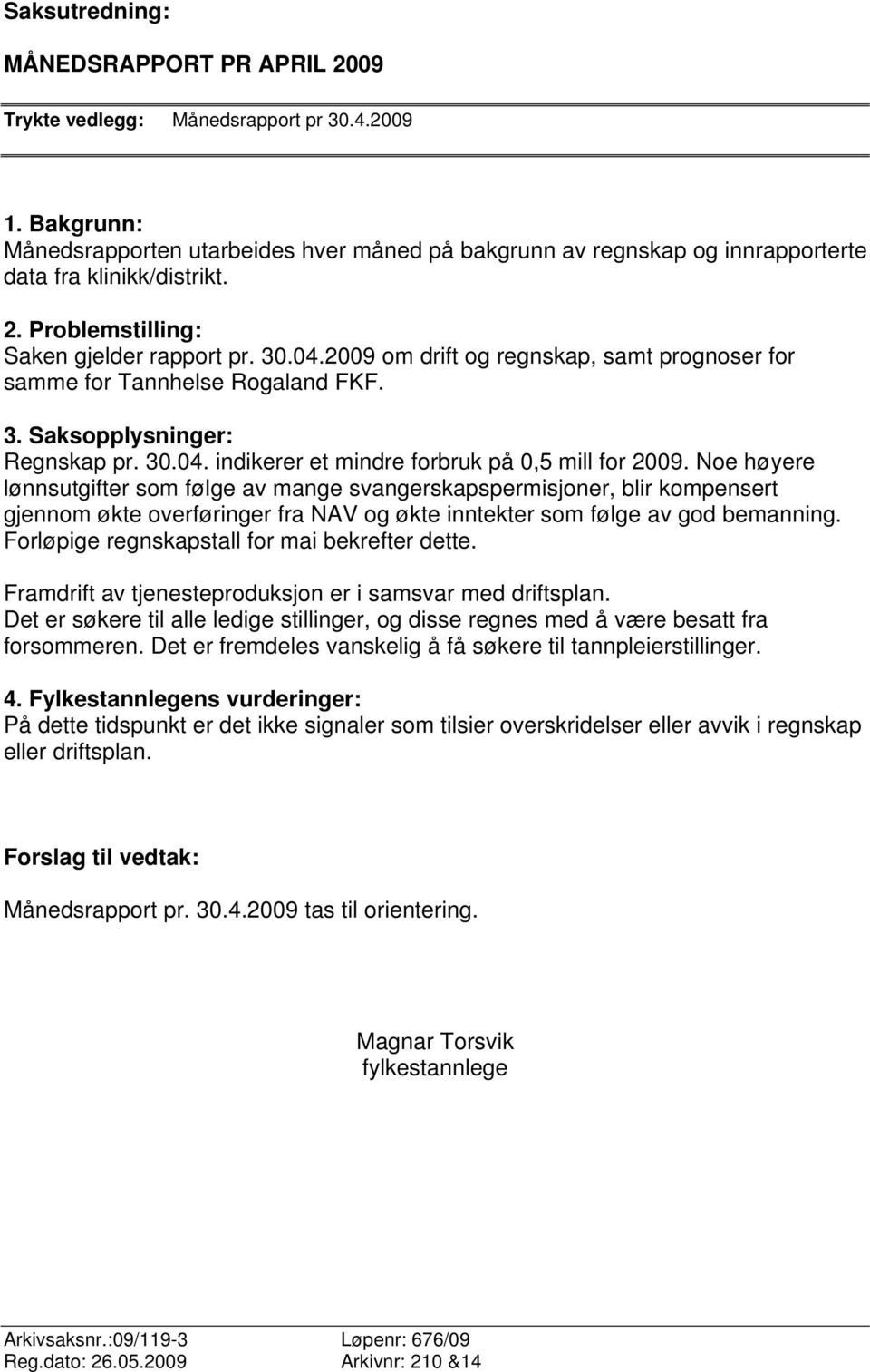2009 om drift og regnskap, samt prognoser for samme for Tannhelse Rogaland FKF. 3. Saksopplysninger: Regnskap pr. 30.04. indikerer et mindre forbruk på 0,5 mill for 2009.