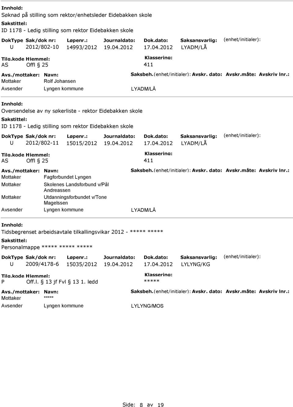 : Rolf Johansen Oversendelse av ny søkerliste - rektor Eidebakken skole D 1178 - Ledig stilling som rektor Eidebakken skole 2012/802-11 15015/2012 411 Avs.