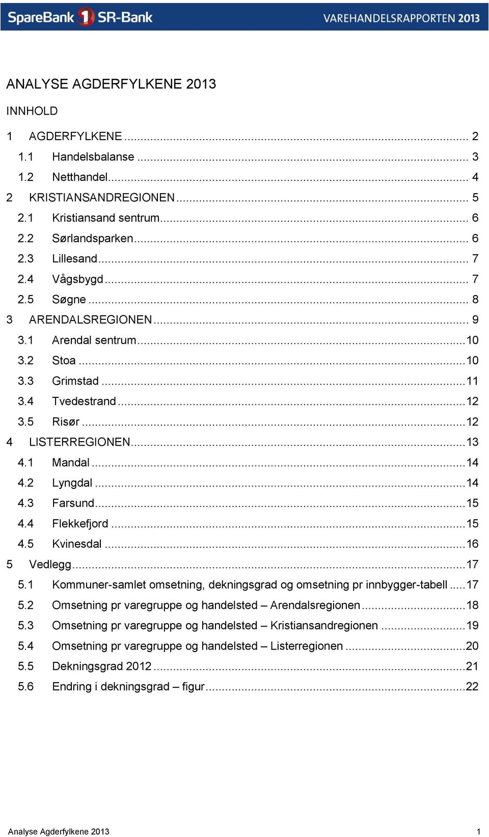 ..14 4.3 Farsund...15 4.4 Flekkefjord...15 4.5 Kvinesdal...16 5 Vedlegg...17 5.1 Kommuner-samlet omsetning, dekningsgrad og omsetning pr innbygger-tabell...17 5.2 Omsetning pr varegruppe og handelsted Arendalsregionen.