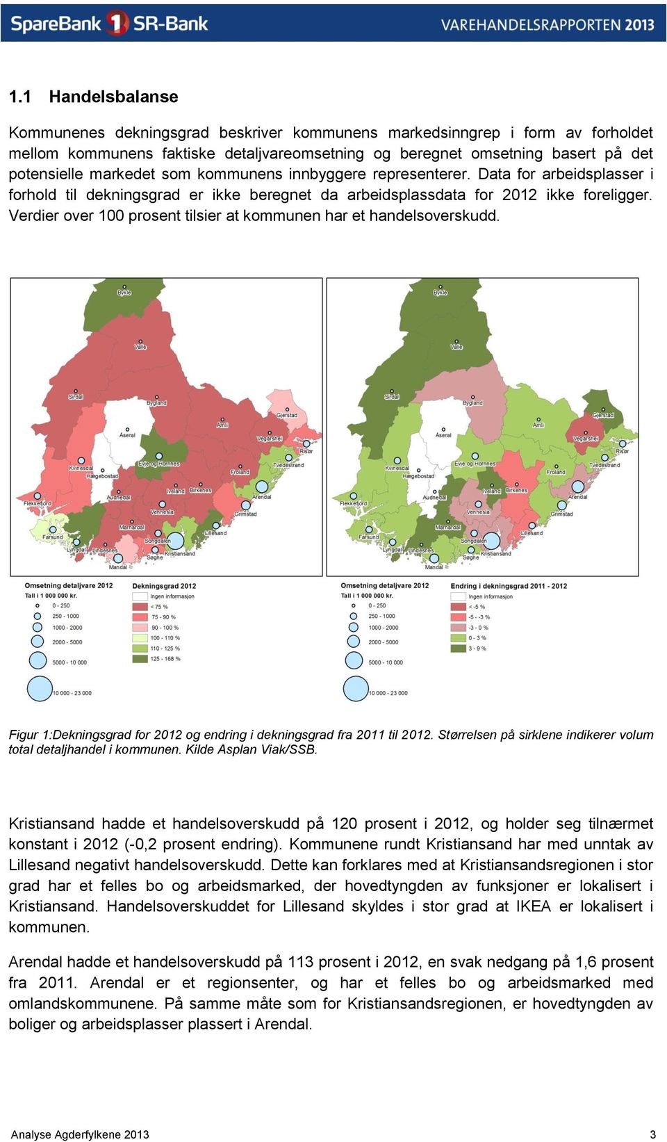 Verdier over 100 prosent tilsier at kommunen har et handelsoverskudd. Figur 1:Dekningsgrad for 2012 og endring i dekningsgrad fra 2011 til 2012.