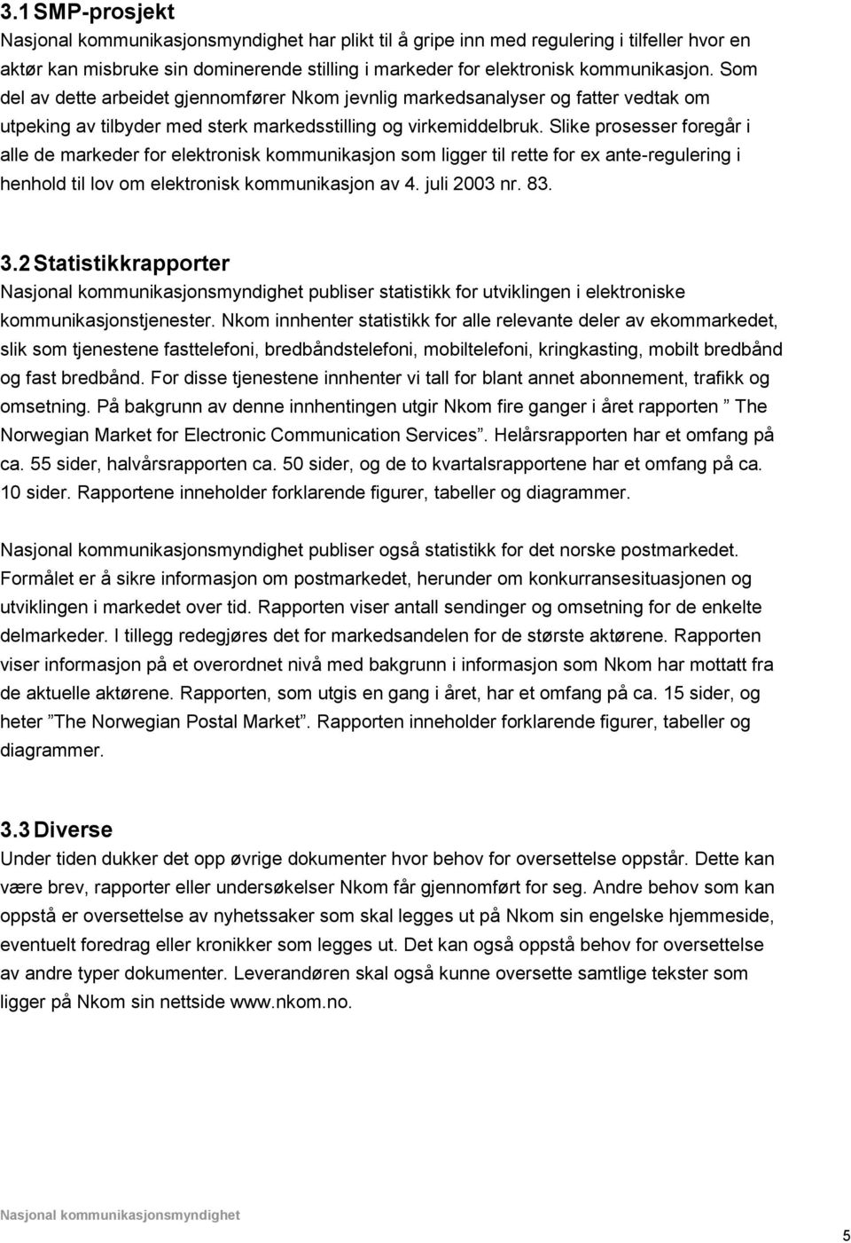 Slike prosesser foregår i alle de markeder for elektronisk kommunikasjon som ligger til rette for ex ante-regulering i henhold til lov om elektronisk kommunikasjon av 4. juli 2003 nr. 83. 3.