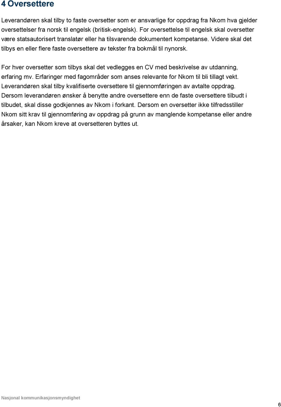 Videre skal det tilbys en eller flere faste oversettere av tekster fra bokmål til nynorsk. For hver oversetter som tilbys skal det vedlegges en CV med beskrivelse av utdanning, erfaring mv.