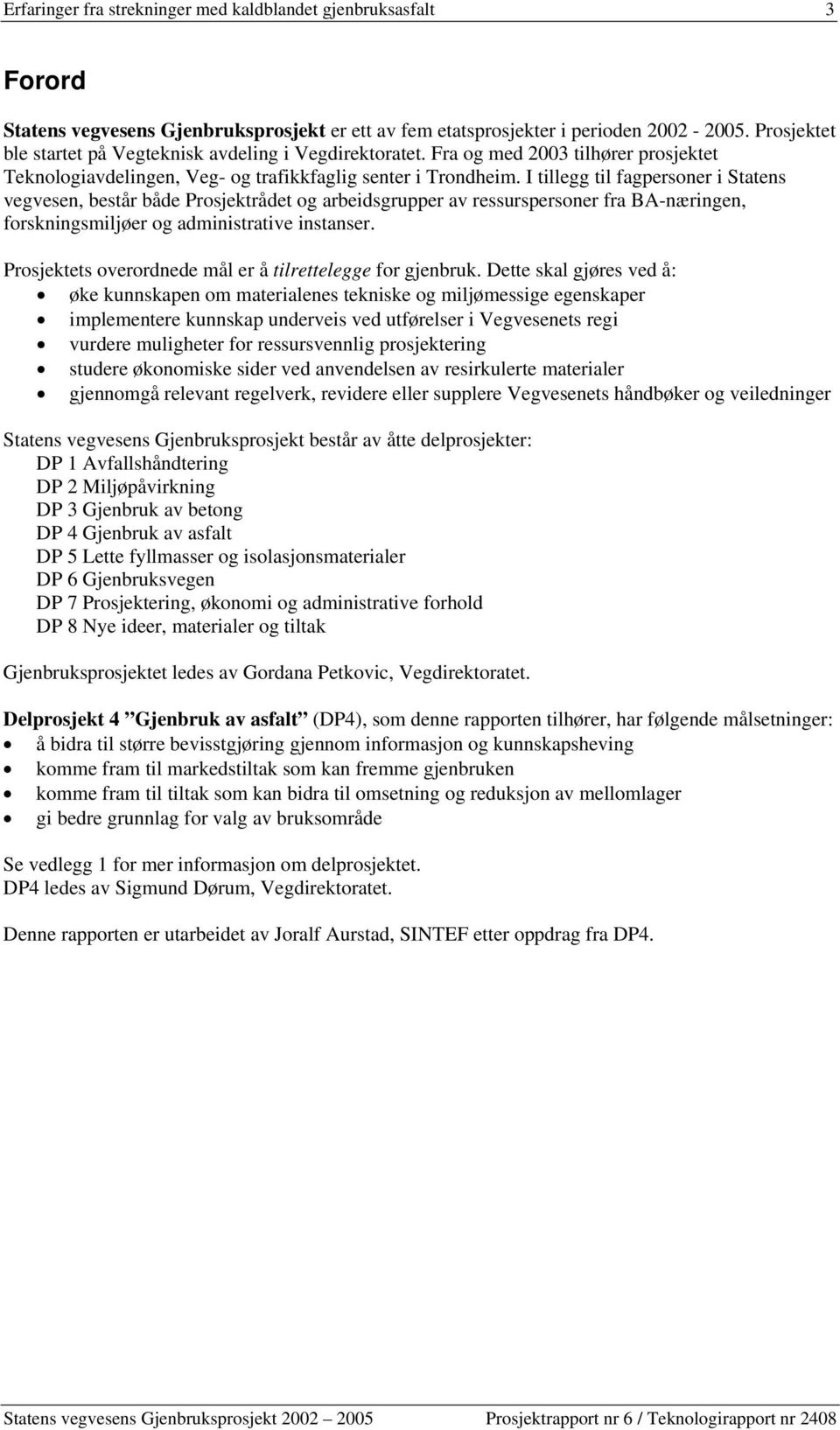 I tillegg til fagpersoner i Statens vegvesen, består både Prosjektrådet og arbeidsgrupper av ressurspersoner fra BA-næringen, forskningsmiljøer og administrative instanser.