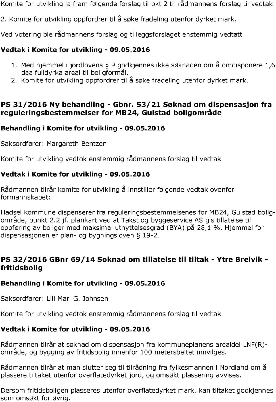 Komite for utvikling oppfordrer til å søke fradeling utenfor dyrket mark. PS 31/2016 Ny behandling - Gbnr.