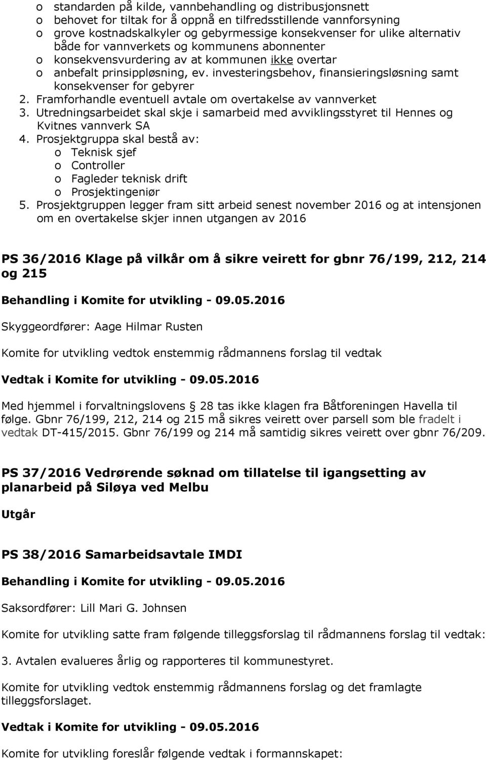 investeringsbehov, finansieringsløsning samt konsekvenser for gebyrer 2. Framforhandle eventuell avtale om overtakelse av vannverket 3.