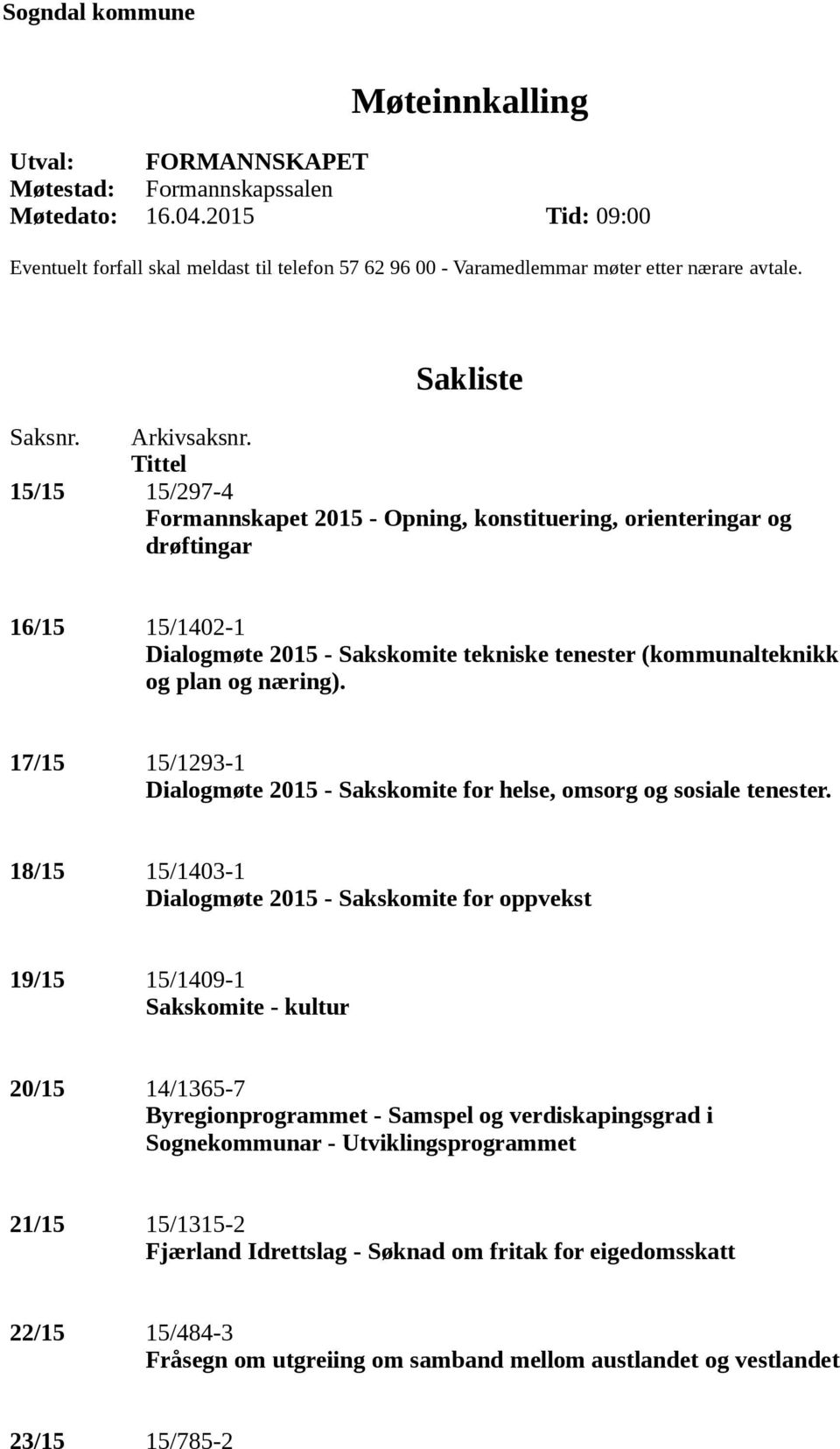 Tittel 15/15 15/297-4 Formannskapet 2015 - Opning, konstituering, orienteringar og drøftingar 16/15 15/1402-1 Dialogmøte 2015 - Sakskomite tekniske tenester (kommunalteknikk og plan og næring).