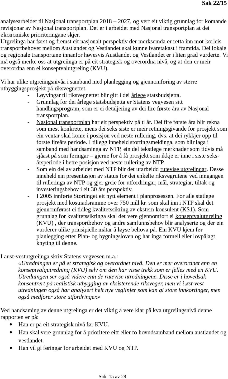 Utgreiinga har først og fremst eit nasjonalt perspektiv der merksemda er retta inn mot korleis transportbehovet mellom Austlandet og Vestlandet skal kunne ivaretakast i framtida.