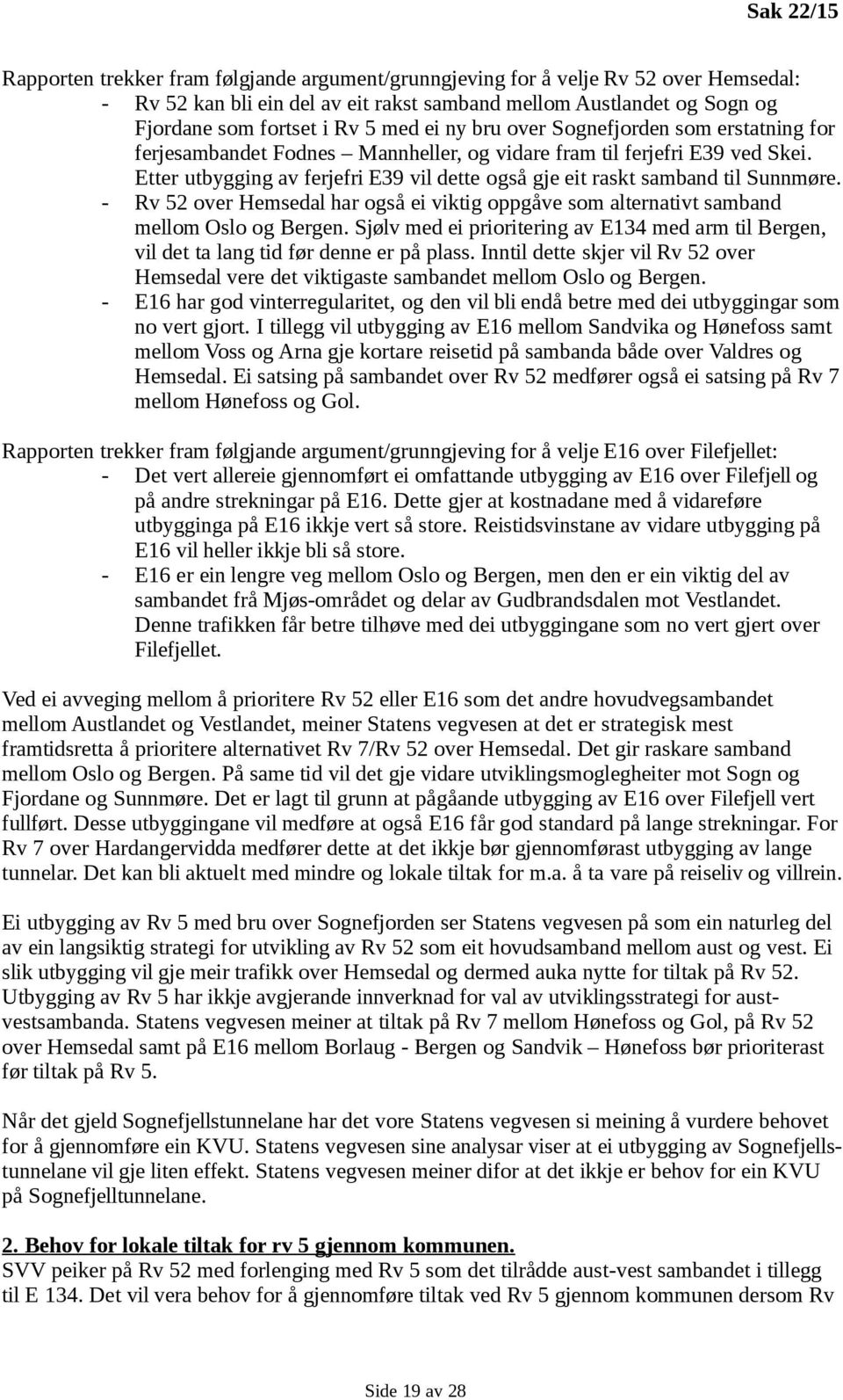 Etter utbygging av ferjefri E39 vil dette også gje eit raskt samband til Sunnmøre. - Rv 52 over Hemsedal har også ei viktig oppgåve som alternativt samband mellom Oslo og Bergen.