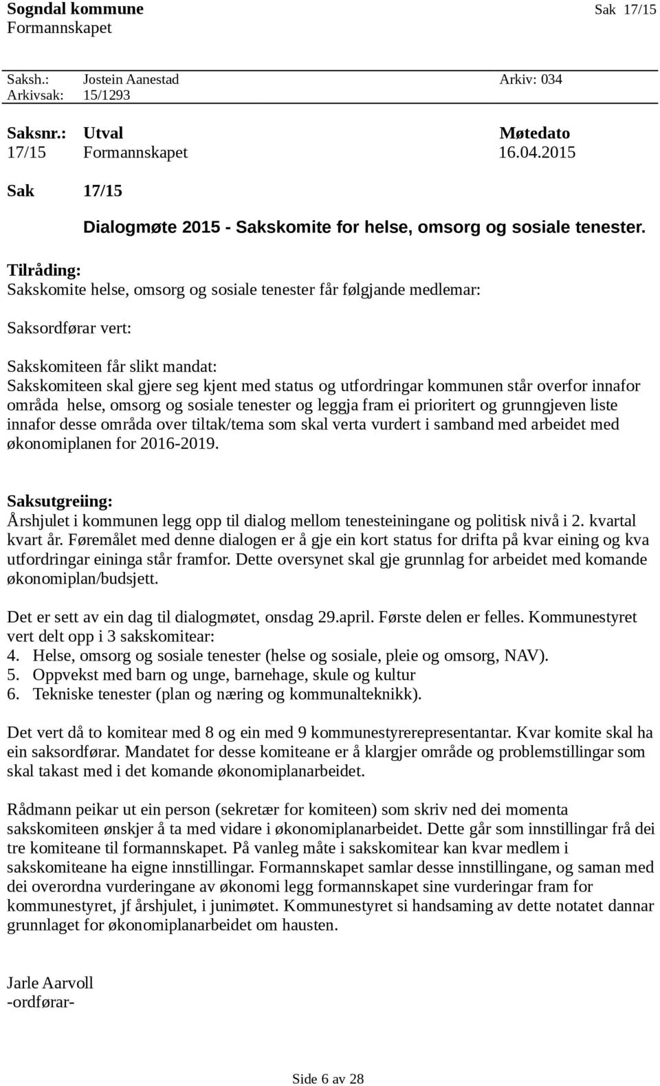 Tilråding: Sakskomite helse, omsorg og sosiale tenester får følgjande medlemar: Saksordførar vert: Sakskomiteen får slikt mandat: Sakskomiteen skal gjere seg kjent med status og utfordringar kommunen