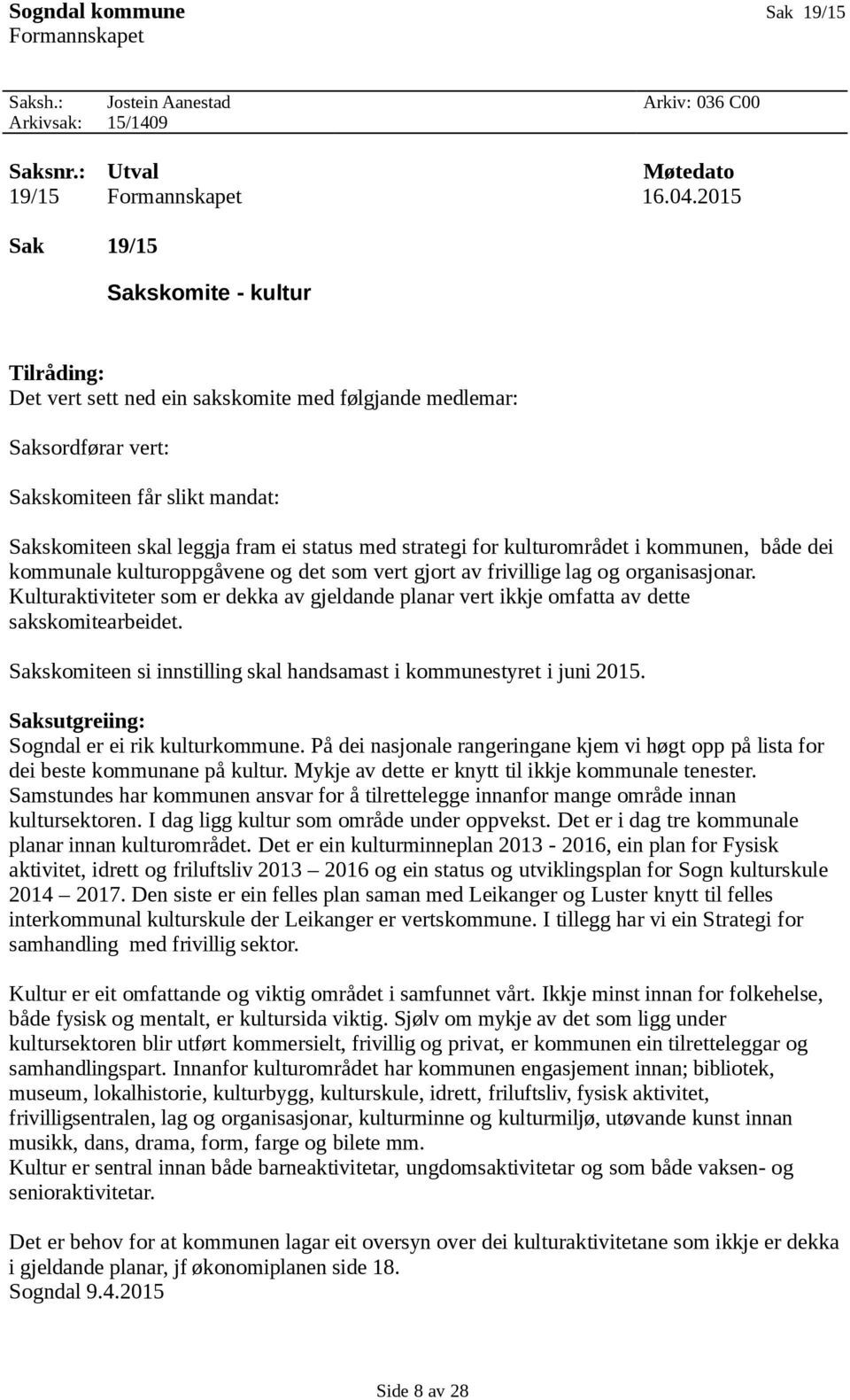 strategi for kulturområdet i kommunen, både dei kommunale kulturoppgåvene og det som vert gjort av frivillige lag og organisasjonar.