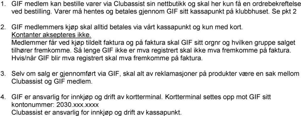 Medlemmer får ved kjøp tildelt faktura og på faktura skal GIF sitt orgnr og hvilken gruppe salget tilhører fremkomme. Så lenge GIF ikke er mva registrert skal ikke mva fremkomme på faktura.