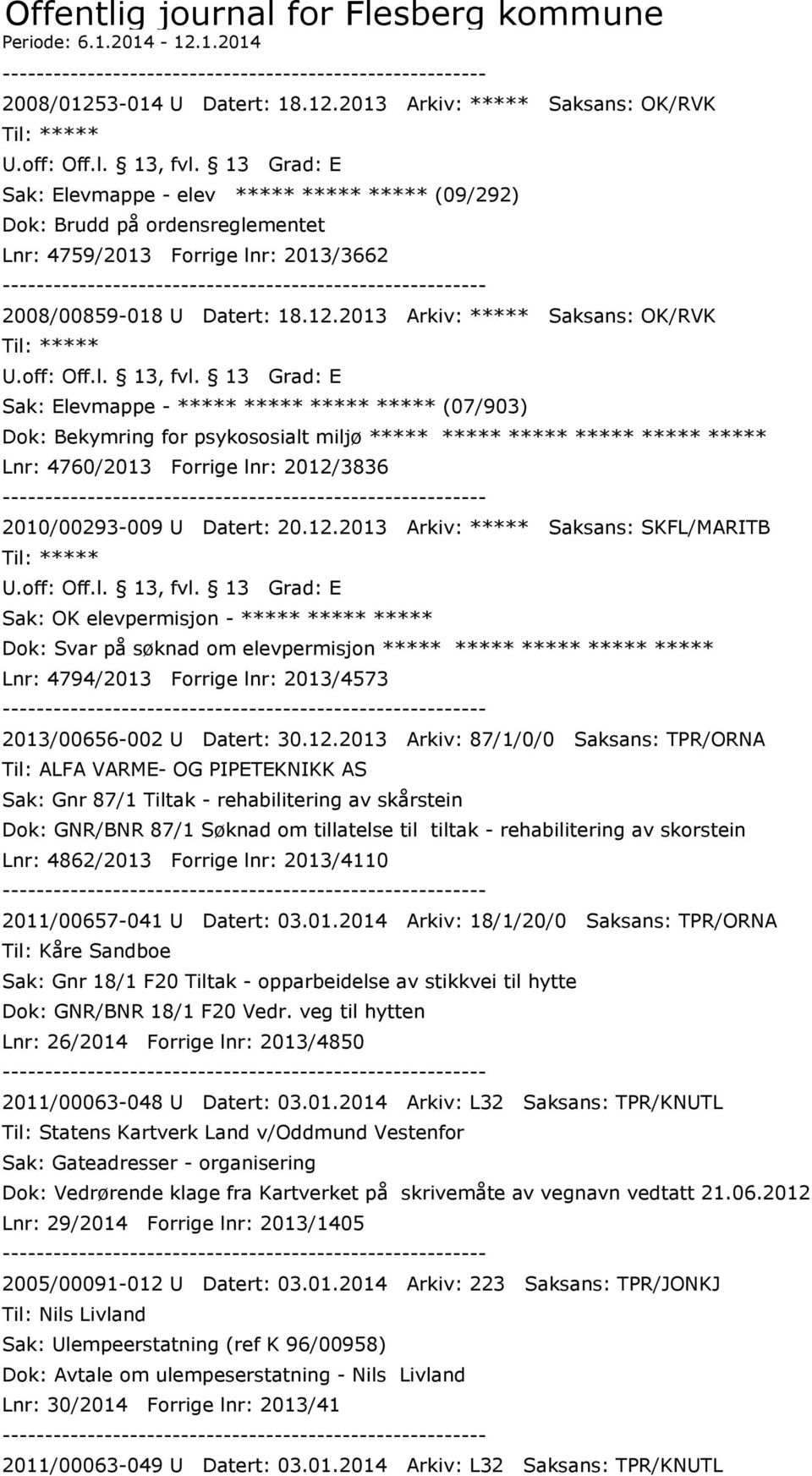 12.2013 Arkiv: ***** Saksans: OK/RVK Sak: Elevmappe - ***** ***** ***** ***** (07/903) Dok: Bekymring for psykososialt miljø ***** ***** ***** ***** ***** ***** Lnr: 4760/2013 Forrige lnr: 2012/3836