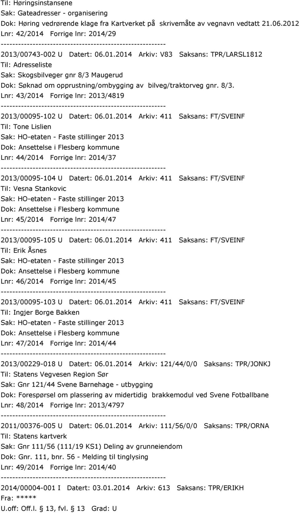 8/3. Lnr: 43/2014 Forrige lnr: 2013/4819 2013/00095-102 U Datert: 06.01.2014 Arkiv: 411 Saksans: FT/SVEINF Til: Tone Lislien Dok: Ansettelse i Flesberg kommune Lnr: 44/2014 Forrige lnr: 2014/37 2013/00095-104 U Datert: 06.