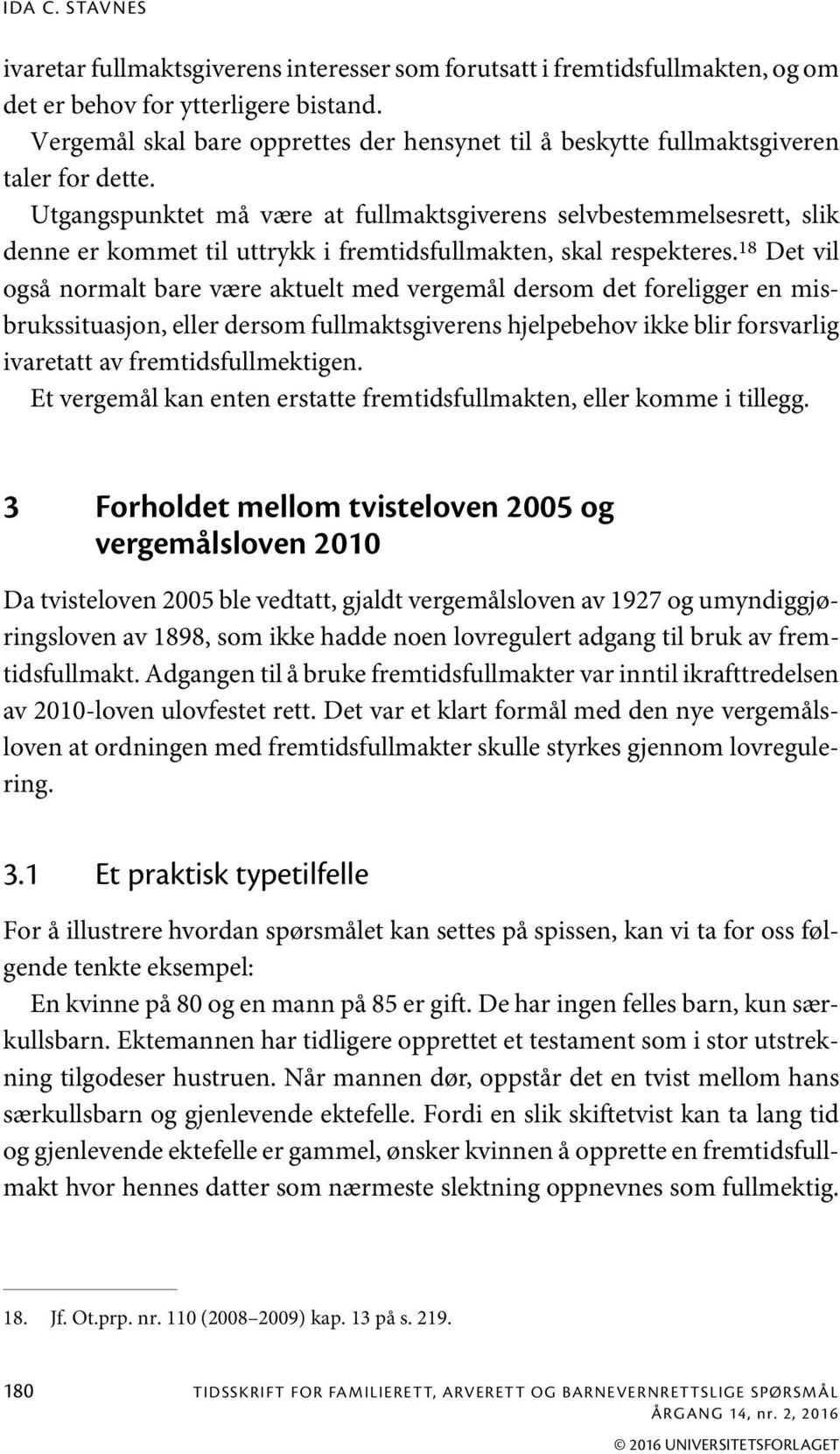 Utgangspunktet må være at fullmaktsgiverens selvbestemmelsesrett, slik denne er kommet til uttrykk i fremtidsfullmakten, skal respekteres.