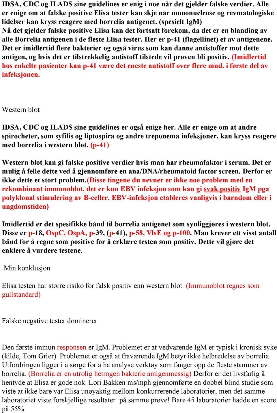 (spesielt IgM) Nå det gjelder falske positive Elisa kan det fortsatt forekom, da det er en blanding av alle Borrelia antigenen i de fleste Elisa tester. Her er p-41 (flagellinet) et av antigenene.