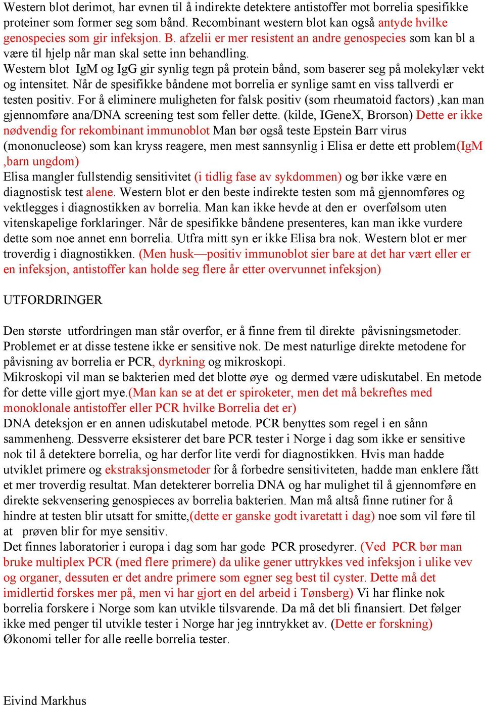 Western blot IgM og IgG gir synlig tegn på protein bånd, som baserer seg på molekylær vekt og intensitet. Når de spesifikke båndene mot borrelia er synlige samt en viss tallverdi er testen positiv.