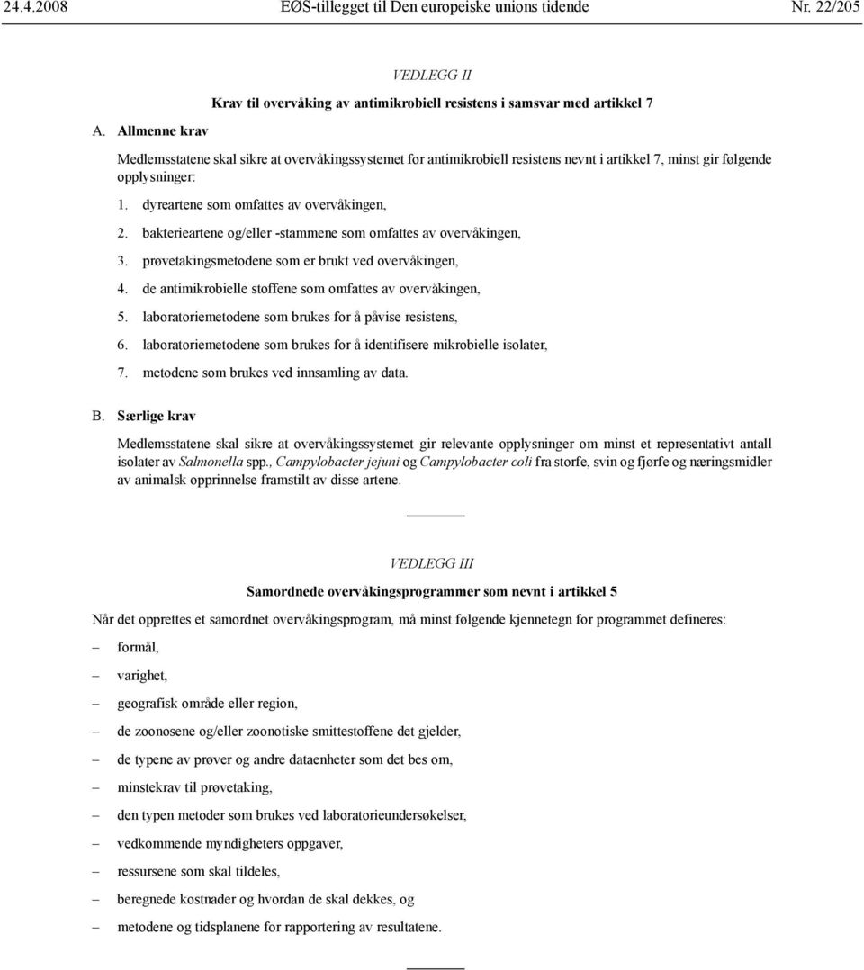 minst gir følgende opplysninger: 1. dyreartene som omfattes av overvåkingen, 2. bakterieartene og/eller -stammene som omfattes av overvåkingen, 3.