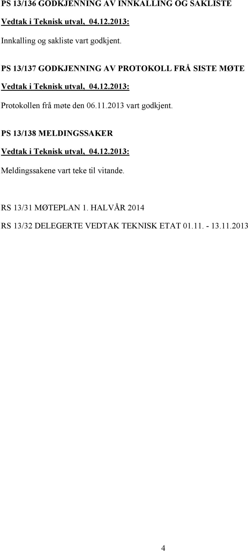 2013 vart godkjent. PS 13/138 MELDINGSSAKER Meldingssakene vart teke til vitande.