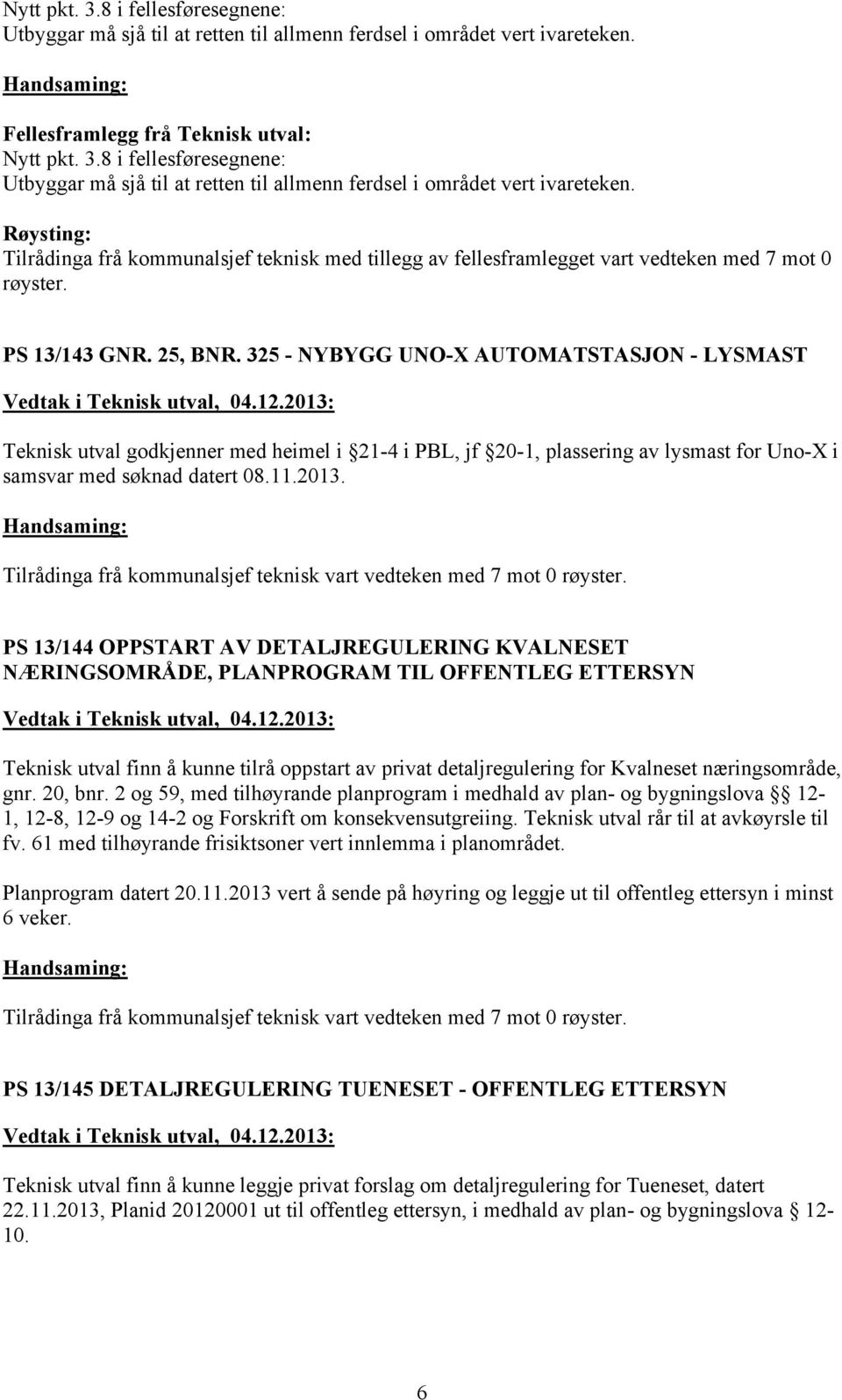 325 - NYBYGG UNO-X AUTOMATSTASJON - LYSMAST Teknisk utval godkjenner med heimel i 21-4 i PBL, jf 20-1, plassering av lysmast for Uno-X i samsvar med søknad datert 08.11.2013.