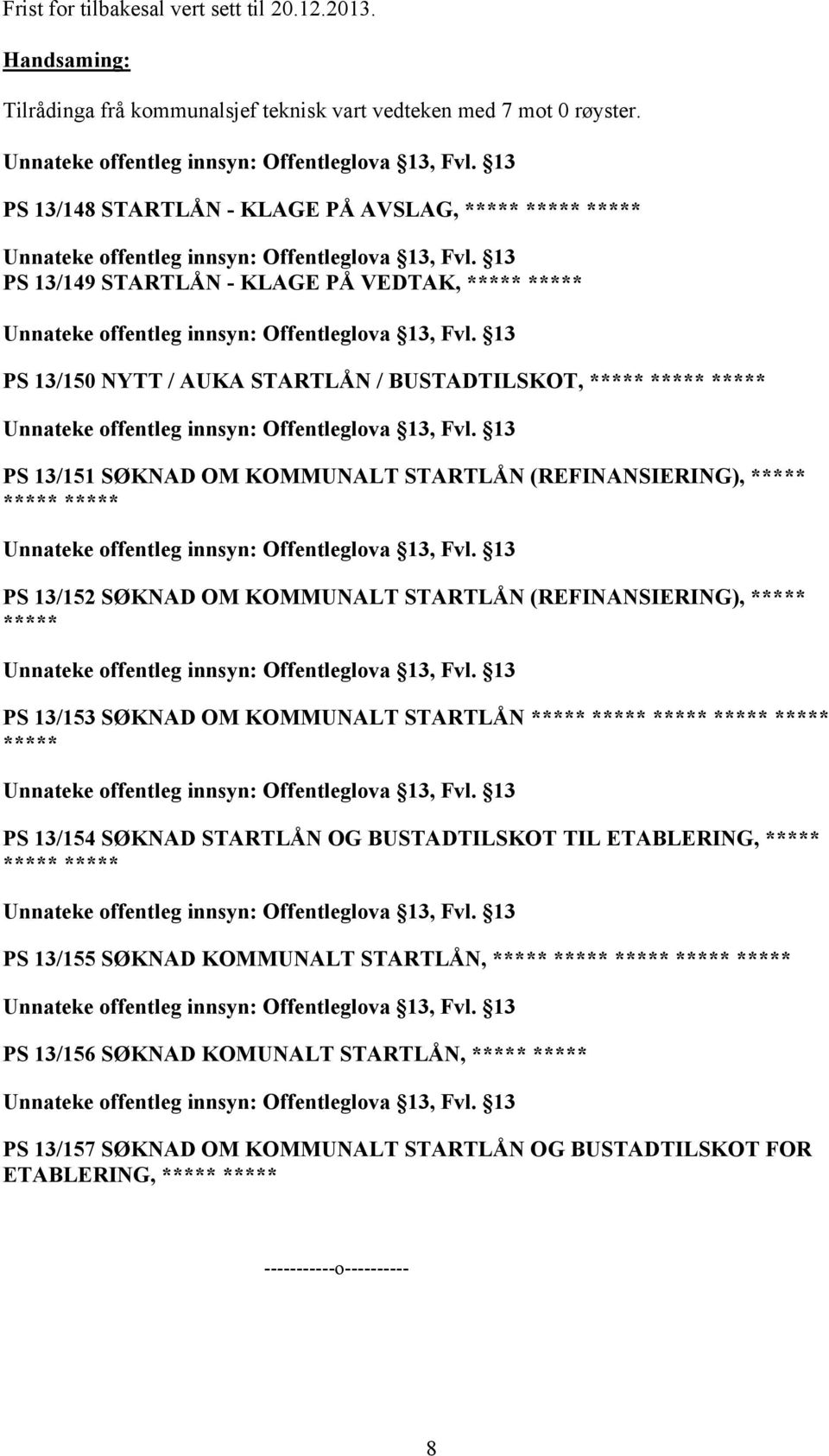 KOMMUNALT STARTLÅN (REFINANSIERING), ***** ***** ***** PS 13/152 SØKNAD OM KOMMUNALT STARTLÅN (REFINANSIERING), ***** ***** PS 13/153 SØKNAD OM KOMMUNALT STARTLÅN ***** ***** ***** ***** ***** *****