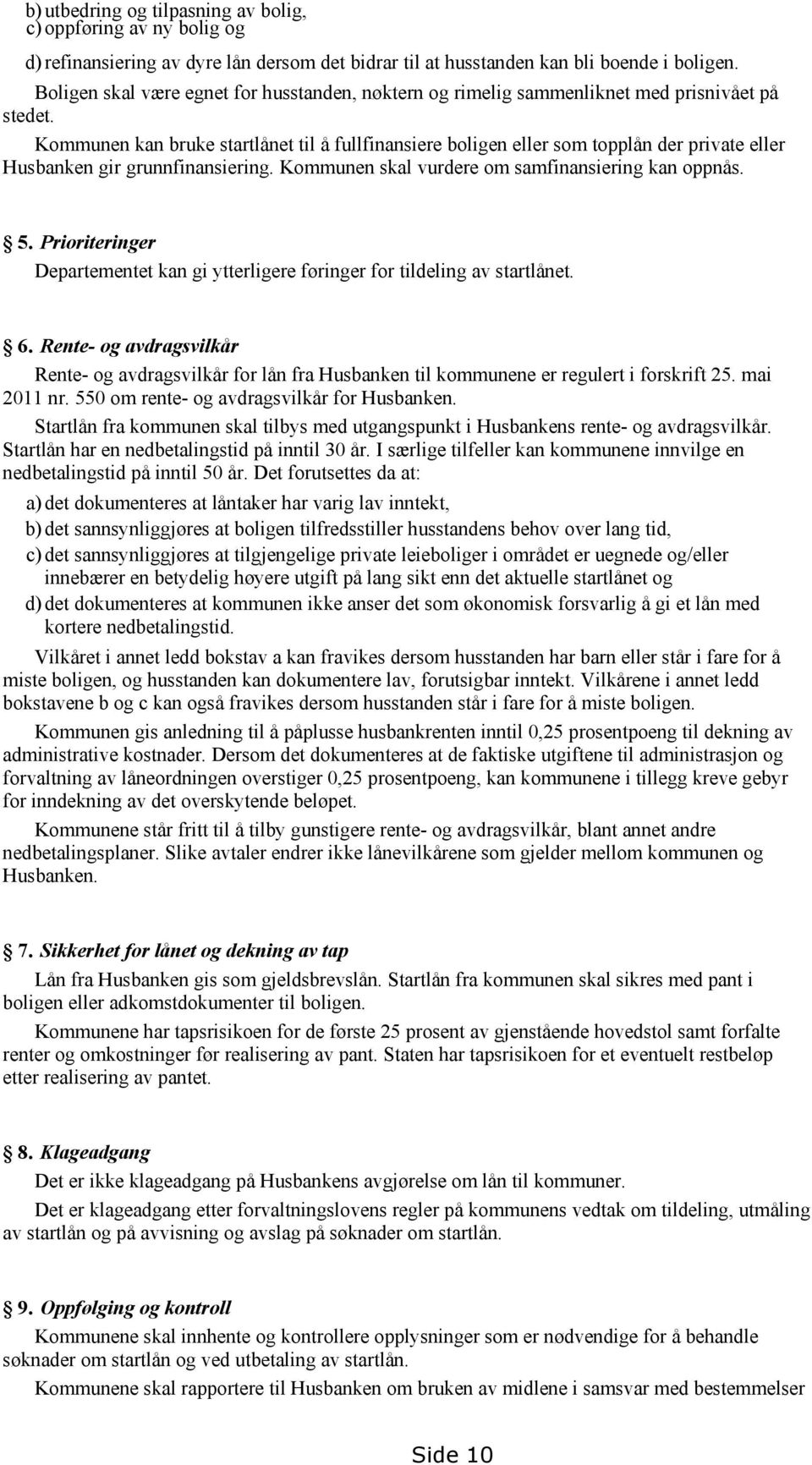 Kommunen kan bruke startlånet til å fullfinansiere boligen eller som topplån der private eller Husbanken gir grunnfinansiering. Kommunen skal vurdere om samfinansiering kan oppnås. 5.