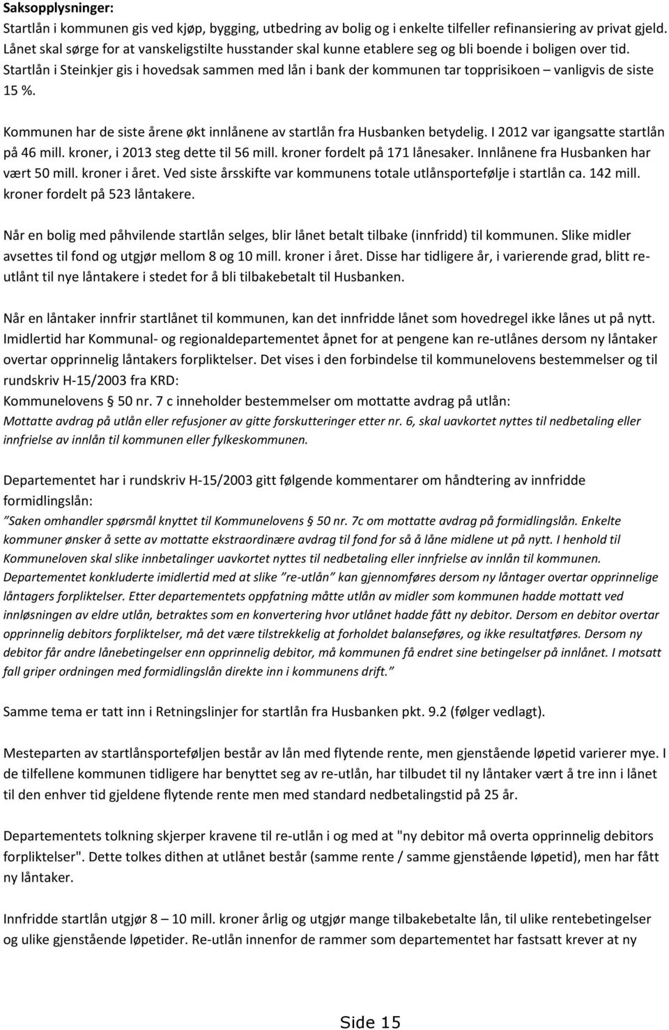 Startlån i Steinkjer gis i hovedsak sammen med lån i bank der kommunen tar topprisikoen vanligvis de siste 15 %. Kommunen har de siste årene økt innlånene av startlån fra Husbanken betydelig.