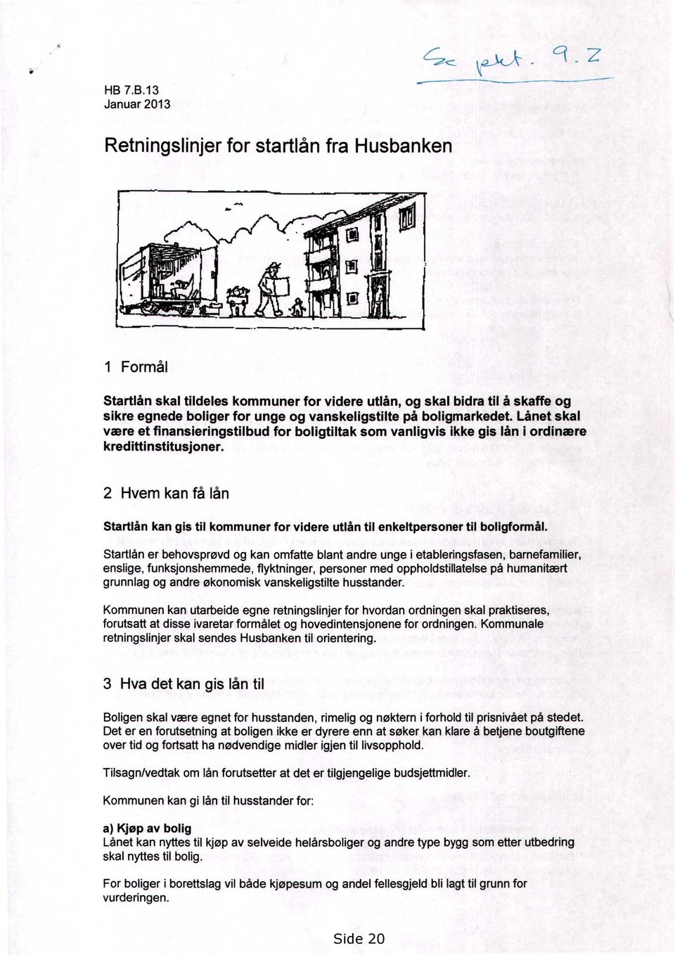 2 Hvem kan få lån Startlån kan gis til kommuner for videre utlån til enkeltpersoner til boligformål.