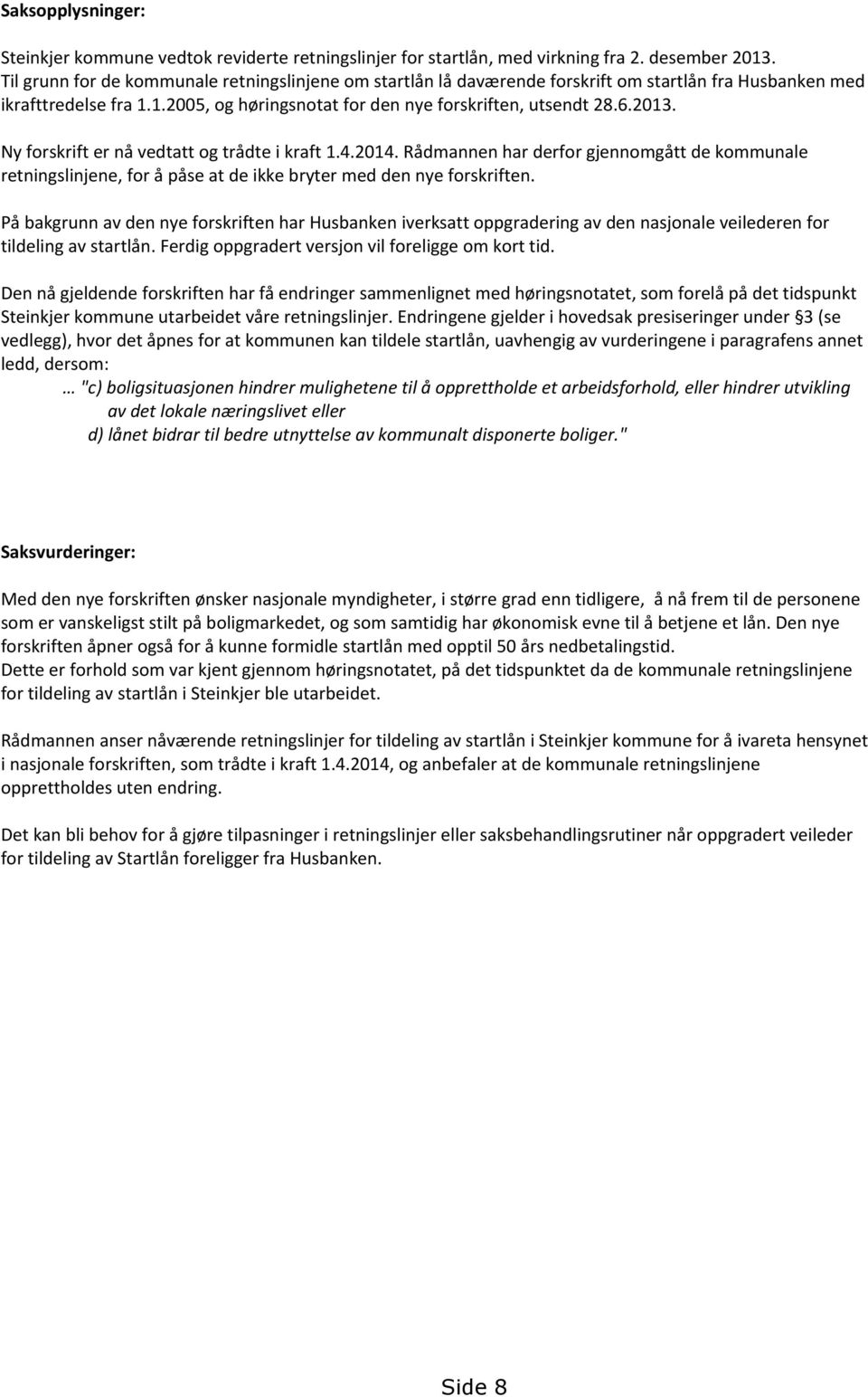 Ny forskrift er nå vedtatt og trådte i kraft 1.4.2014. Rådmannen har derfor gjennomgått de kommunale retningslinjene, for å påse at de ikke bryter med den nye forskriften.