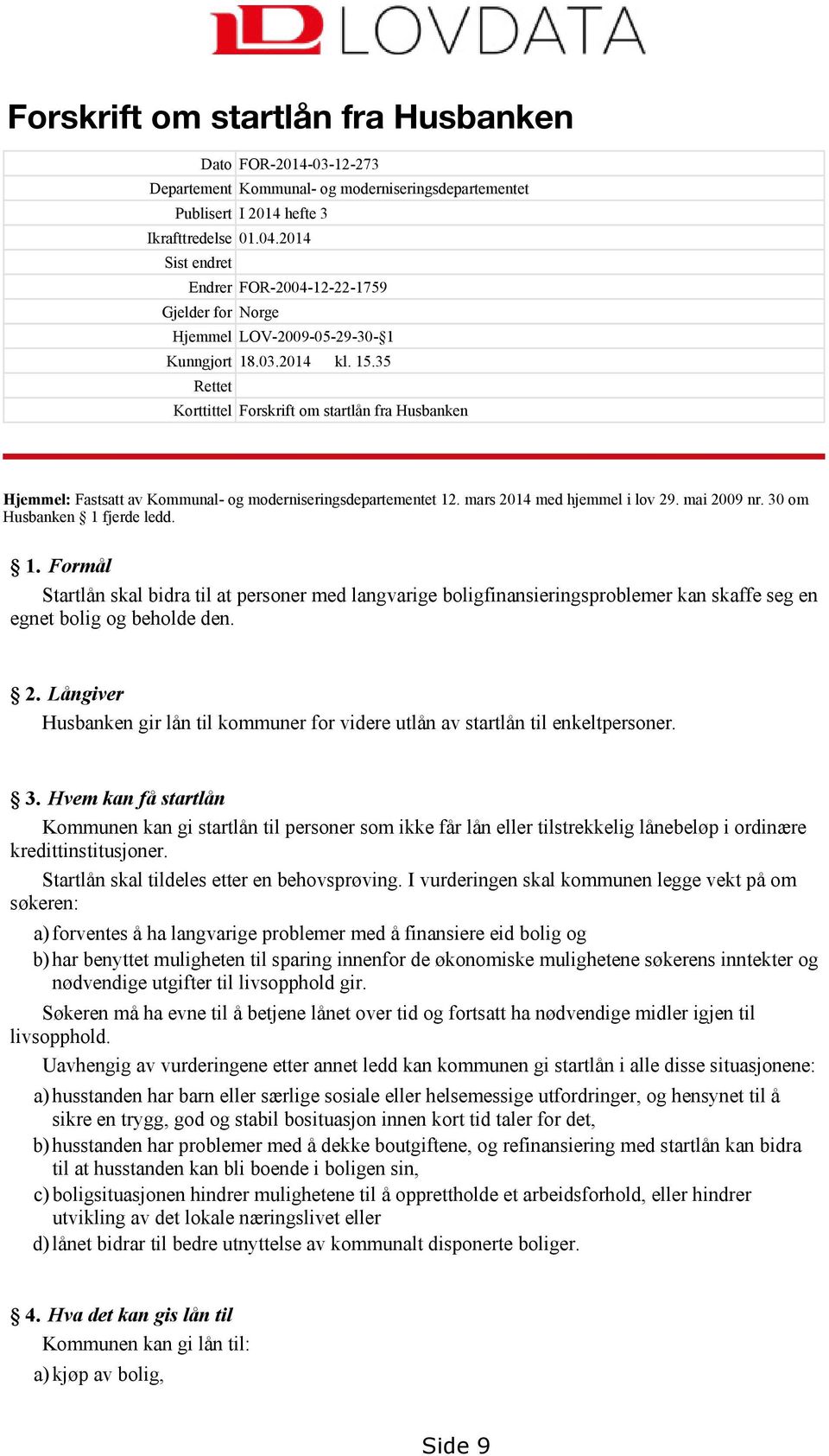 35 Rettet Korttittel Forskrift om startlån fra Husbanken Hjemmel: Fastsatt av Kommunal- og moderniseringsdepartementet 12. mars 2014 med hjemmel i lov 29. mai 2009 nr. 30 om Husbanken 1 fjerde ledd.