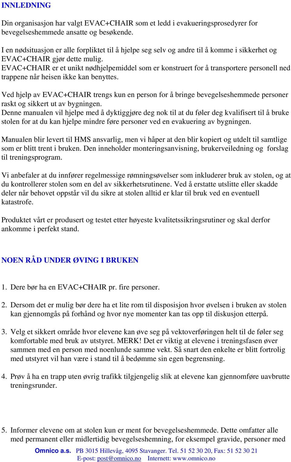 EVAC+CHAIR er et unikt nødhjelpemiddel som er konstruert for å transportere personell ned trappene når heisen ikke kan benyttes.