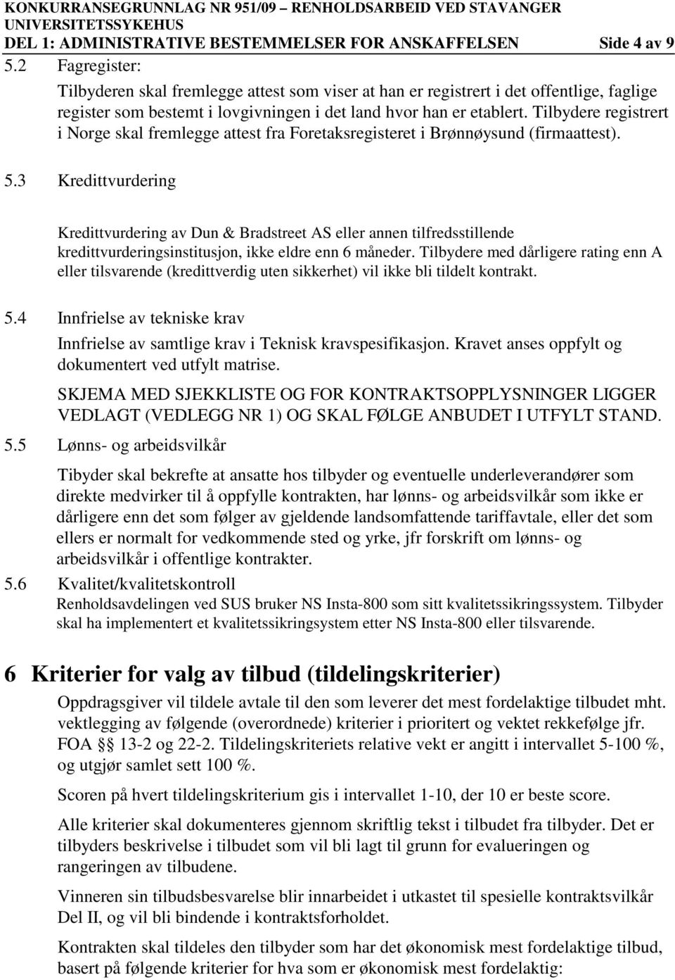 Tilbydere registrert i Norge skal fremlegge attest fra Foretaksregisteret i Brønnøysund (firmaattest). 5.