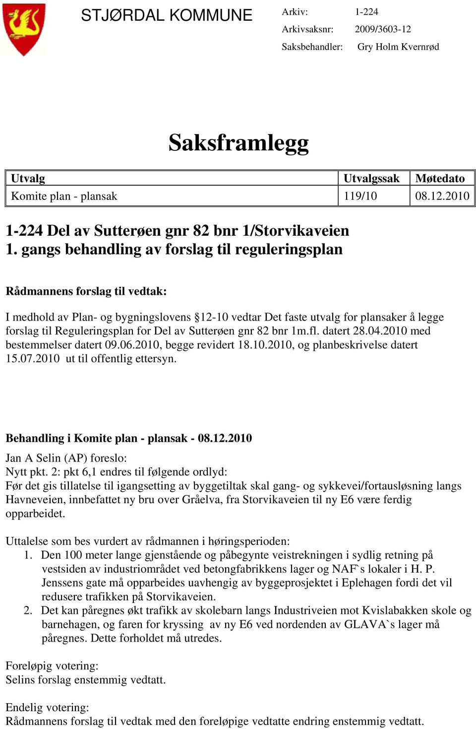 Del av Sutterøen gnr 82 bnr 1m.fl. datert 28.04.2010 med bestemmelser datert 09.06.2010, begge revidert 18.10.2010, og planbeskrivelse datert 15.07.2010 ut til offentlig ettersyn.