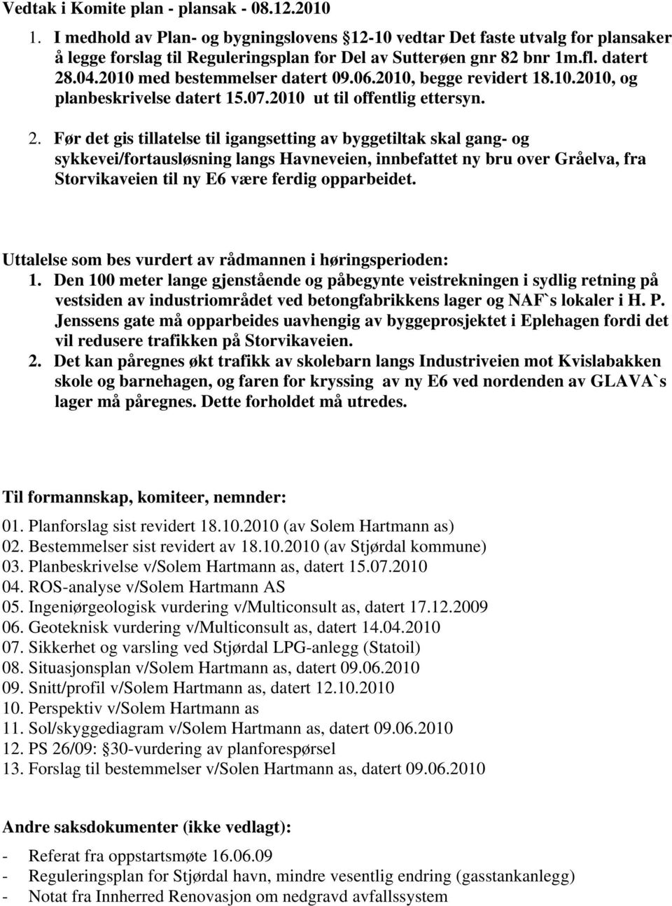 .04.2010 med bestemmelser datert 09.06.2010, begge revidert 18.10.2010, og planbeskrivelse datert 15.07.2010 ut til offentlig ettersyn. 2.