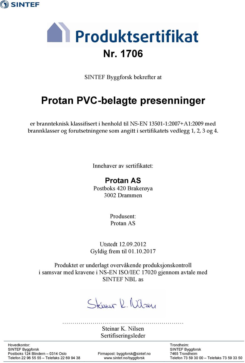 Innehaver av sertifikatet: Protan AS Postboks 420 Brakerøya 3002 Draen Produsent: Protan AS Utstedt 12.09.