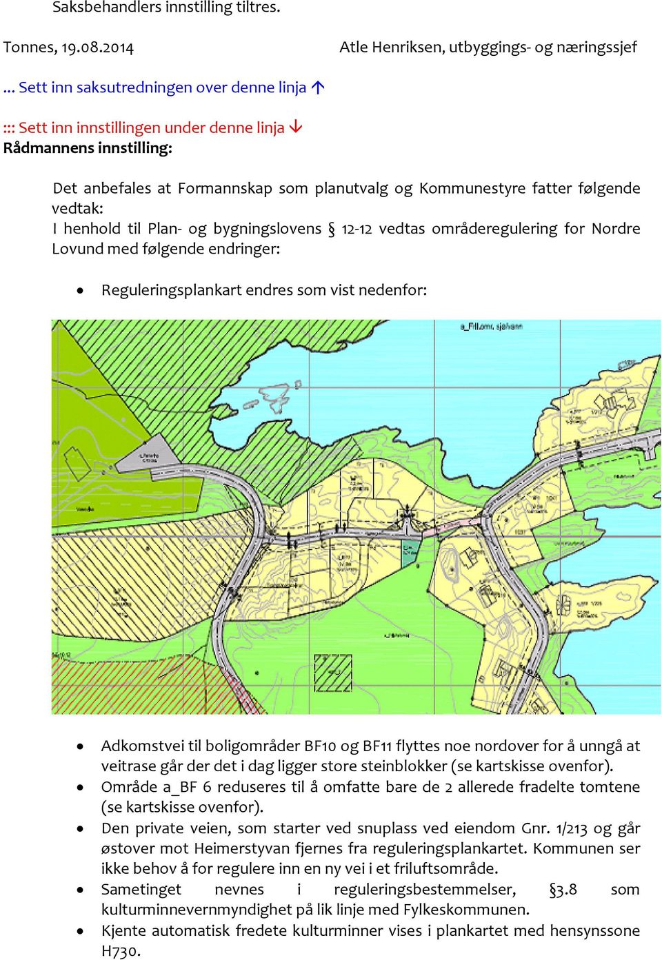 henhold til Plan- og bygningslovens 12-12 vedtas områderegulering for Nordre Lovund med følgende endringer: Reguleringsplankart endres som vist nedenfor: Adkomstvei til boligområder BF10 og BF11