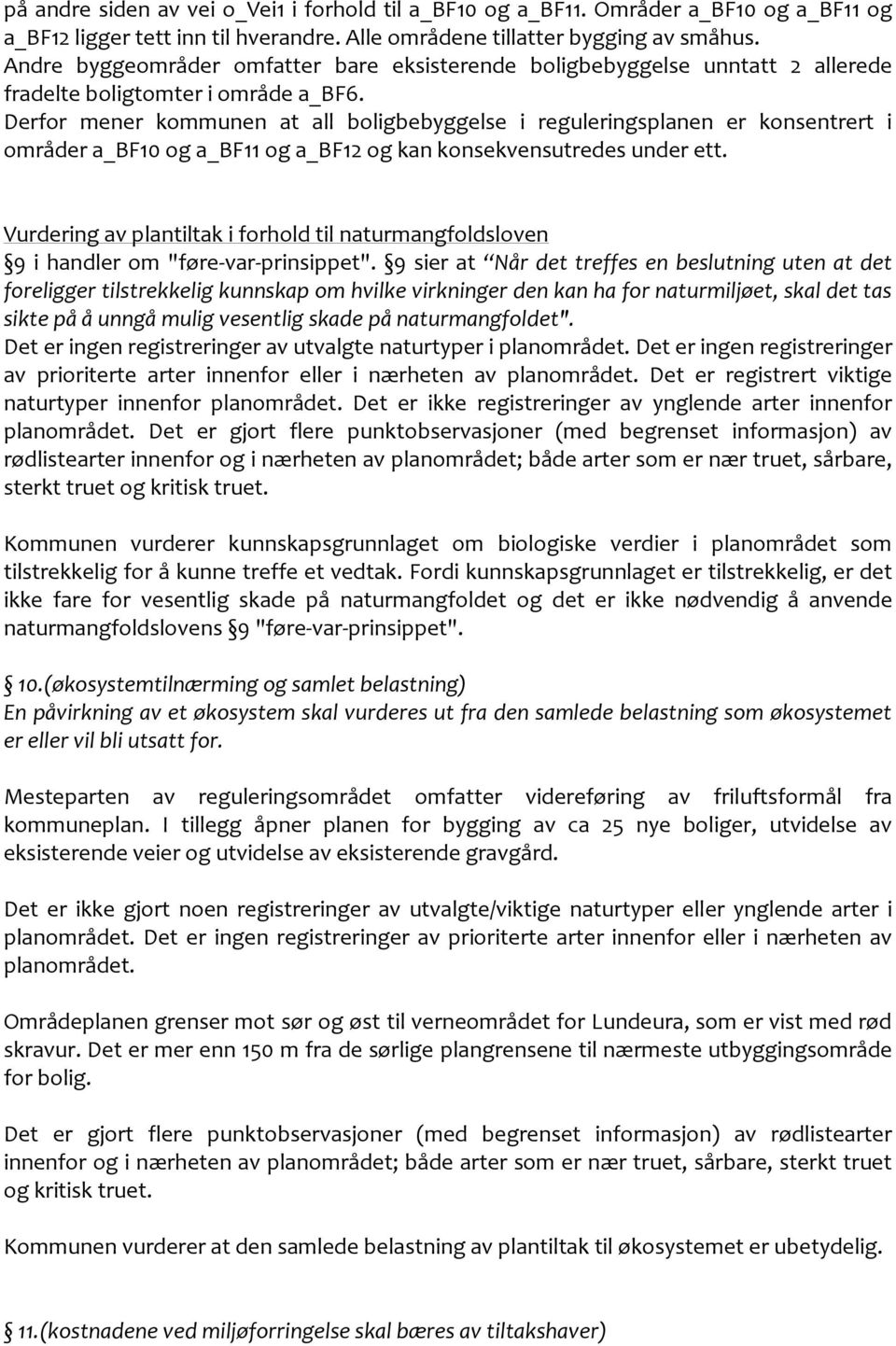 Derfor mener kommunen at all boligbebyggelse i reguleringsplanen er konsentrert i områder a_bf10 og a_bf11 og a_bf12 og kan konsekvensutredes under ett.