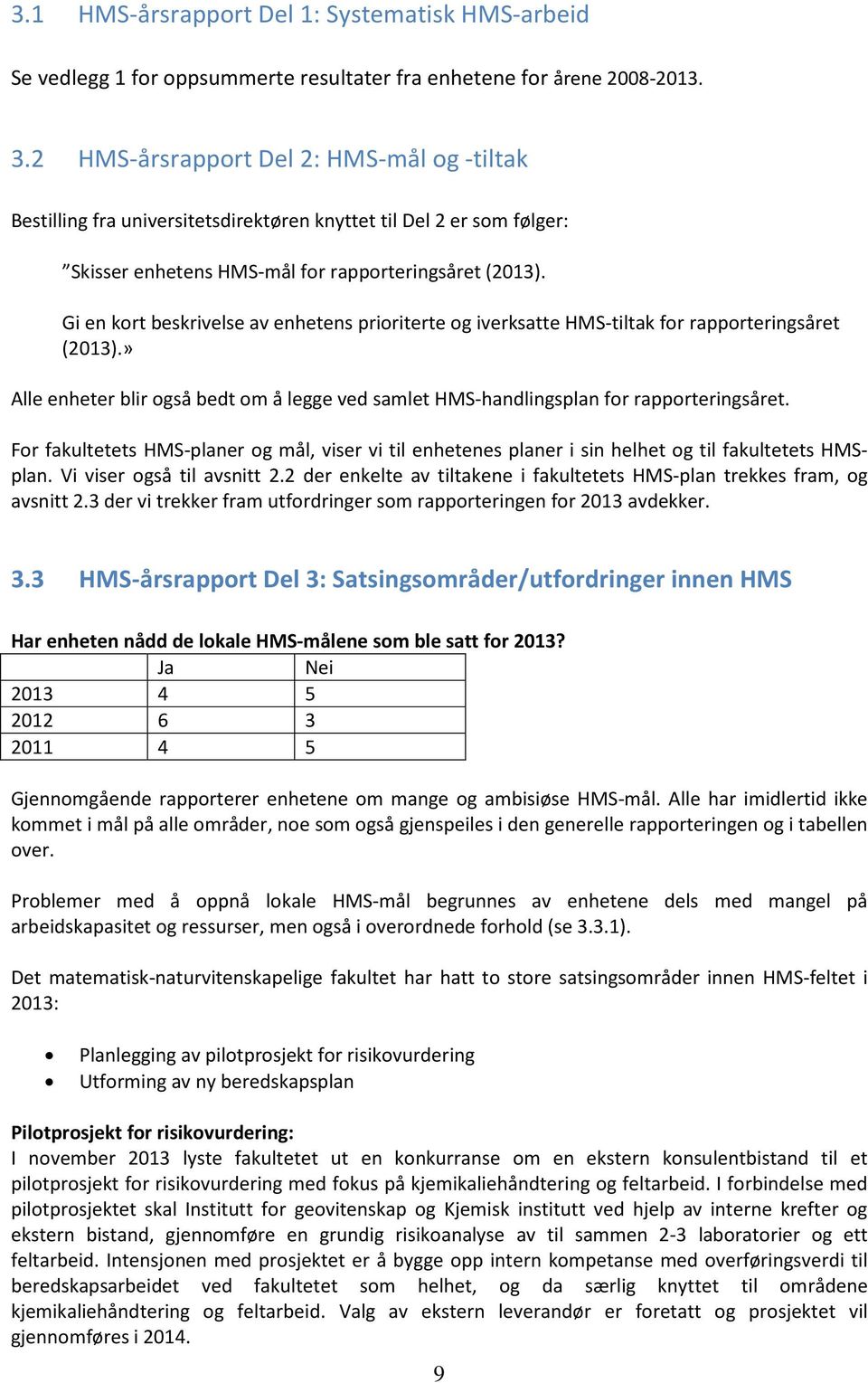 Gi en kort beskrivelse av enhetens prioriterte og iverksatte HMS-tiltak for rapporteringsåret (2013).» Alle enheter blir også bedt om å legge ved samlet HMS-handlingsplan for rapporteringsåret.