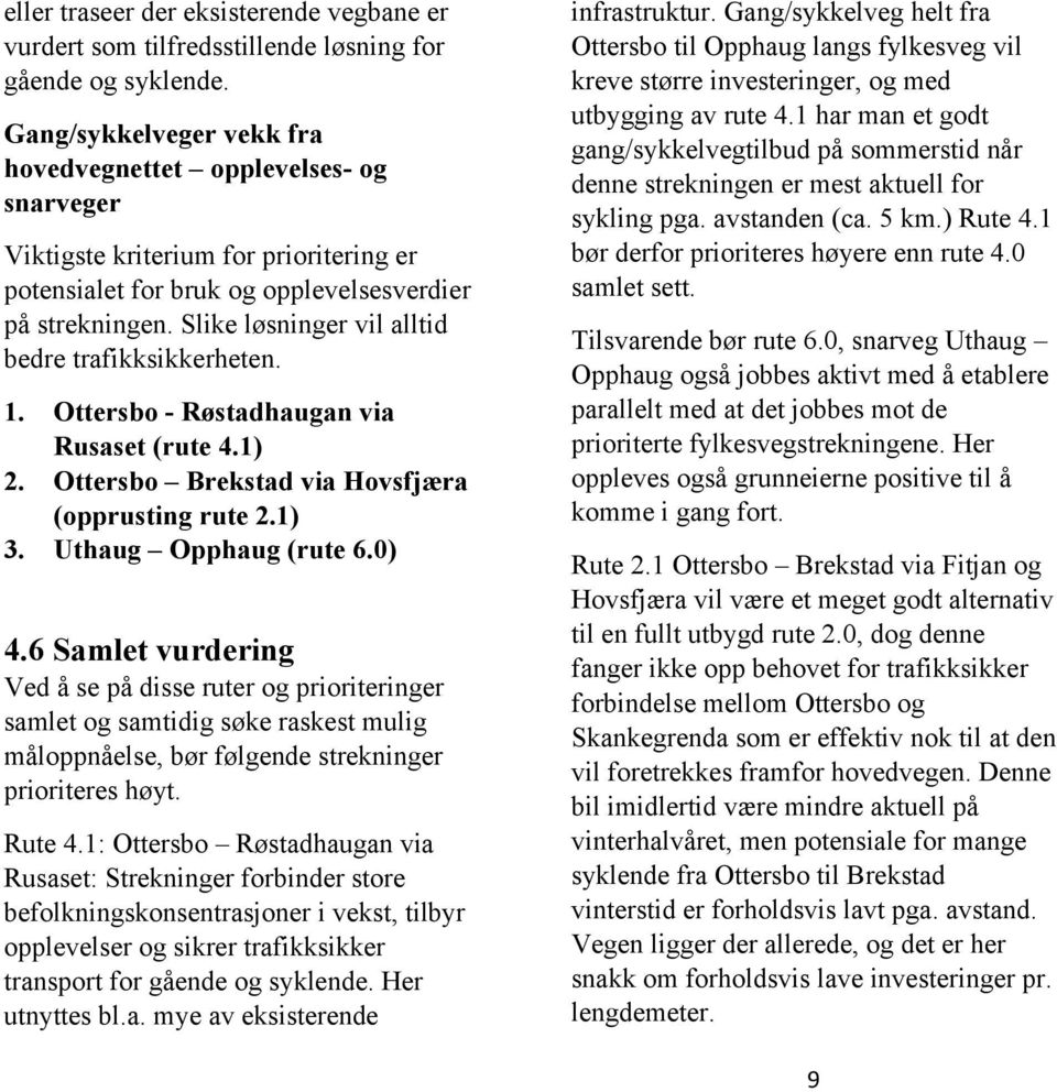 Slike løsninger vil alltid bedre trafikksikkerheten. 1. Ottersbo - Røstadhaugan via Rusaset (rute 4.1) 2. Ottersbo Brekstad via Hovsfjæra (opprusting rute 2.1) 3. Uthaug Opphaug (rute 6.0) 4.