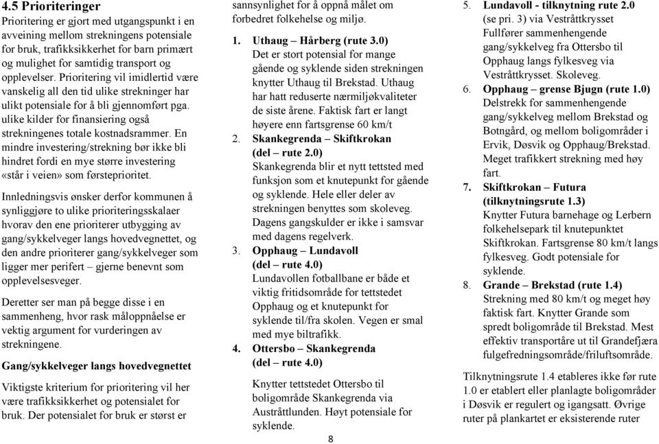 En mindre investering/strekning bør ikke bli hindret fordi en mye større investering «står i veien» som førsteprioritet.