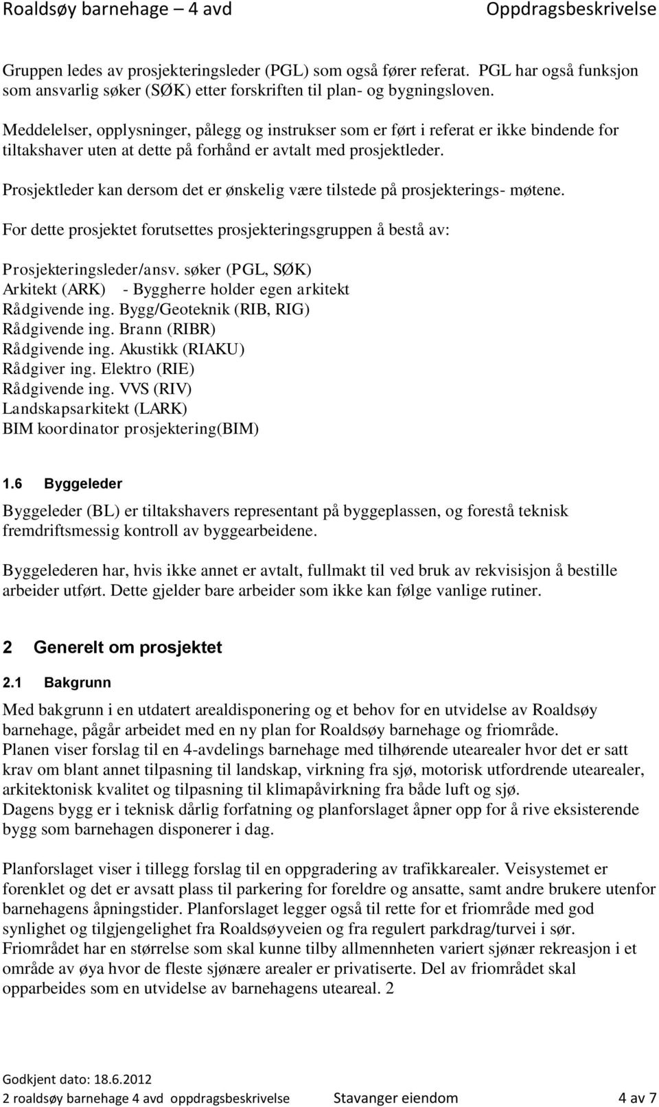 Meddelelser, opplysninger, pålegg og instrukser som er ført i referat er ikke bindende for tiltakshaver uten at dette på forhånd er avtalt med prosjektleder.