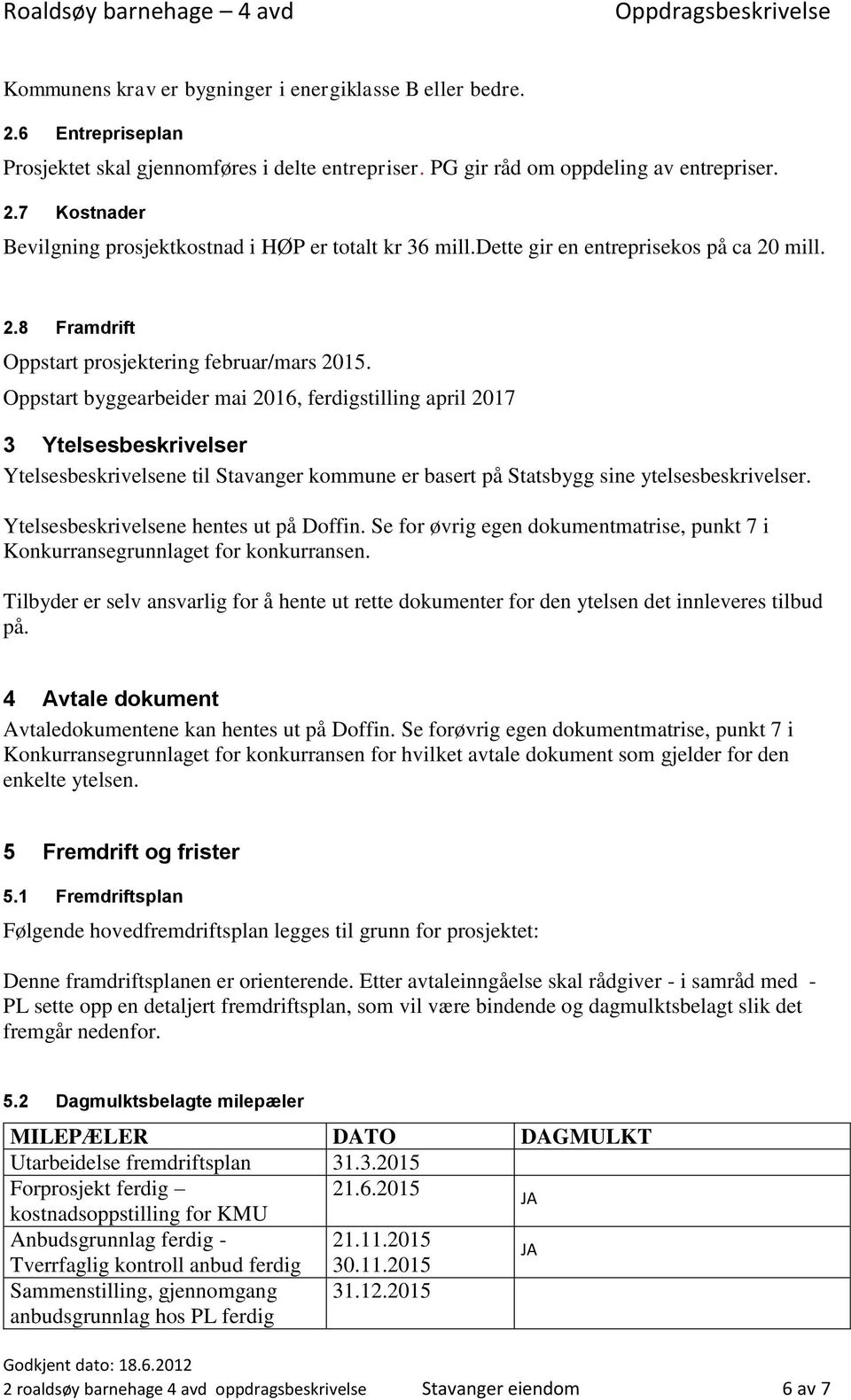 Oppstart byggearbeider mai 2016, ferdigstilling april 2017 3 Ytelsesbeskrivelser Ytelsesbeskrivelsene til Stavanger kommune er basert på Statsbygg sine ytelsesbeskrivelser.