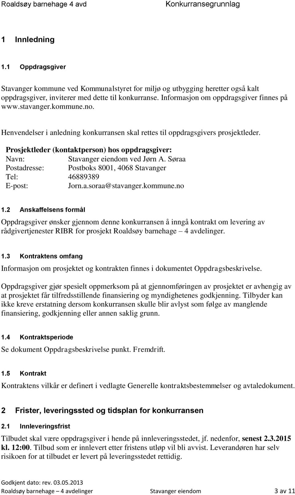 kommune.no. Henvendelser i anledning konkurransen skal rettes til oppdragsgivers prosjektleder. Prosjektleder (kontaktperson) hos oppdragsgiver: Navn: Stavanger eiendom ved Jørn A.