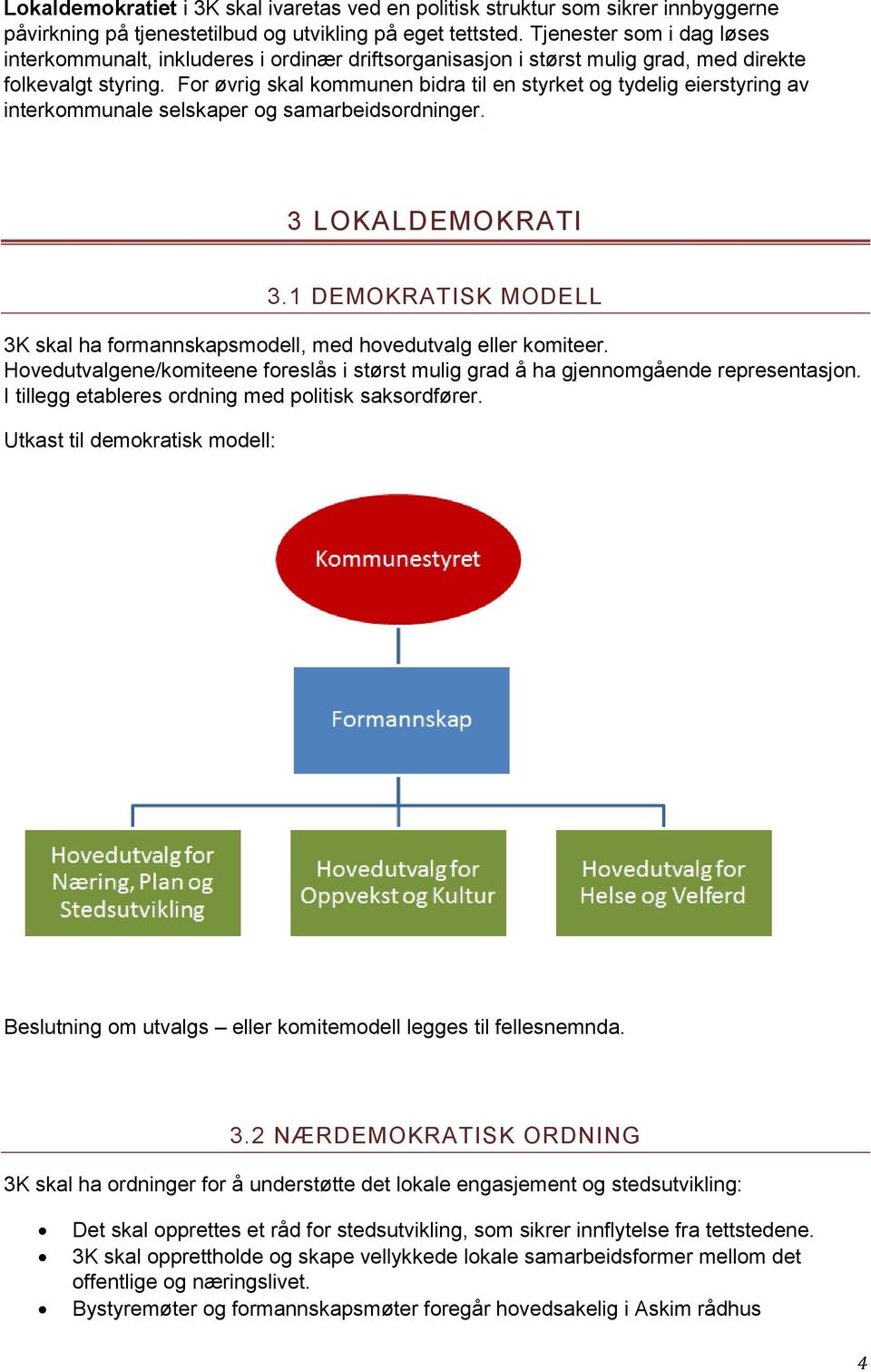 For øvrig skal kommunen bidra til en styrket og tydelig eierstyring av interkommunale selskaper og samarbeidsordninger. 3 LOKALDEMOKRATI 3.