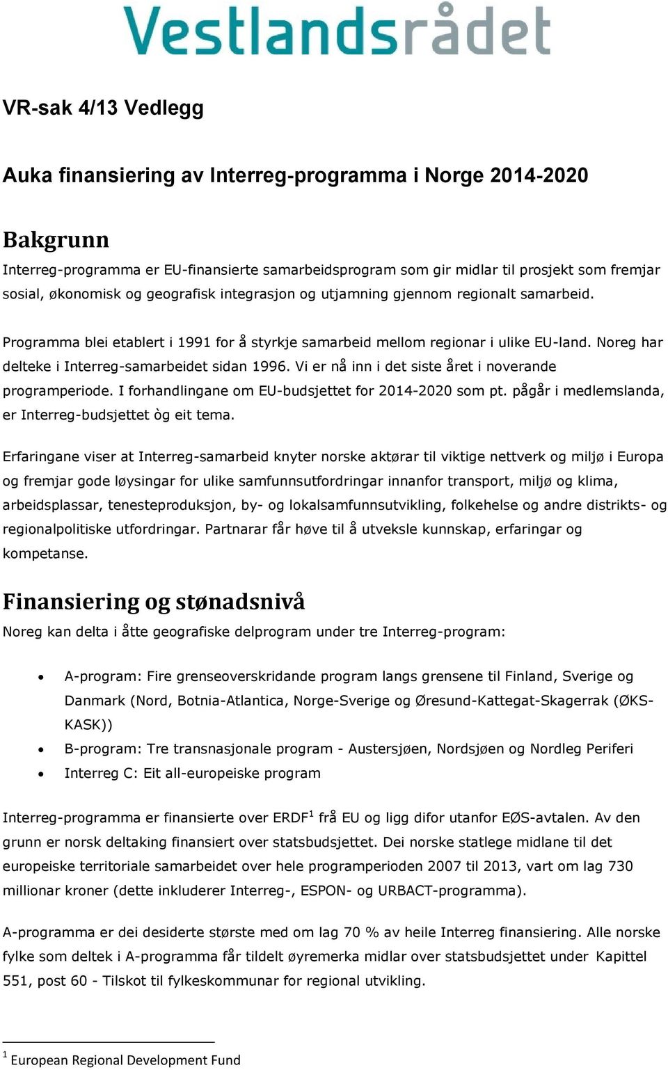 Noreg har delteke i Interreg-samarbeidet sidan 1996. Vi er nå inn i det siste året i noverande programperiode. I forhandlingane om EU-budsjettet for 2014-2020 som pt.