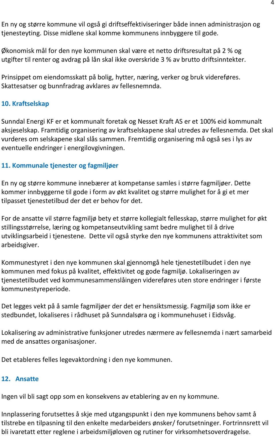 Prinsippet om eiendomsskatt på bolig, hytter, næring, verker og bruk videreføres. Skattesatser og bunnfradrag avklares av fellesnemnda. 10.