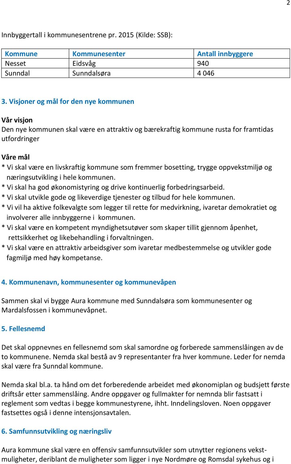 fremmer bosetting, trygge oppvekstmiljø og næringsutvikling i hele kommunen. * Vi skal ha god økonomistyring og drive kontinuerlig forbedringsarbeid.