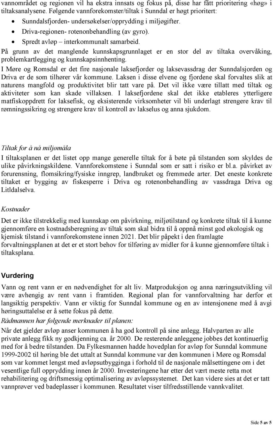 Spredt avløp interkommunalt samarbeid. På grunn av det manglende kunnskapsgrunnlaget er en stor del av tiltaka overvåking, problemkartlegging og kunnskapsinnhenting.