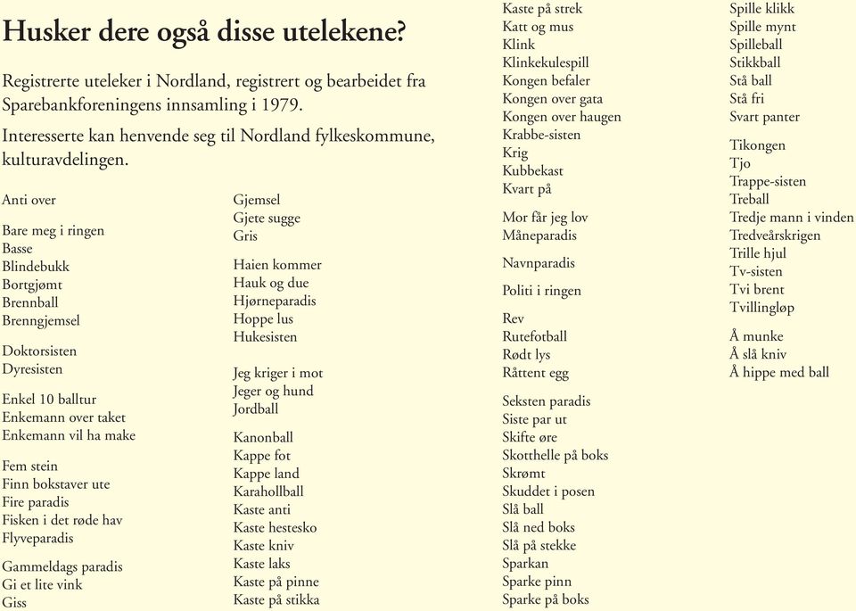 Anti over Bare meg i ringen Basse Blindebukk Bortgjømt Brennball Brenngjemsel Doktorsisten Dyresisten Enkel 10 balltur Enkemann over taket Enkemann vil ha make Fem stein Finn bokstaver ute Fire